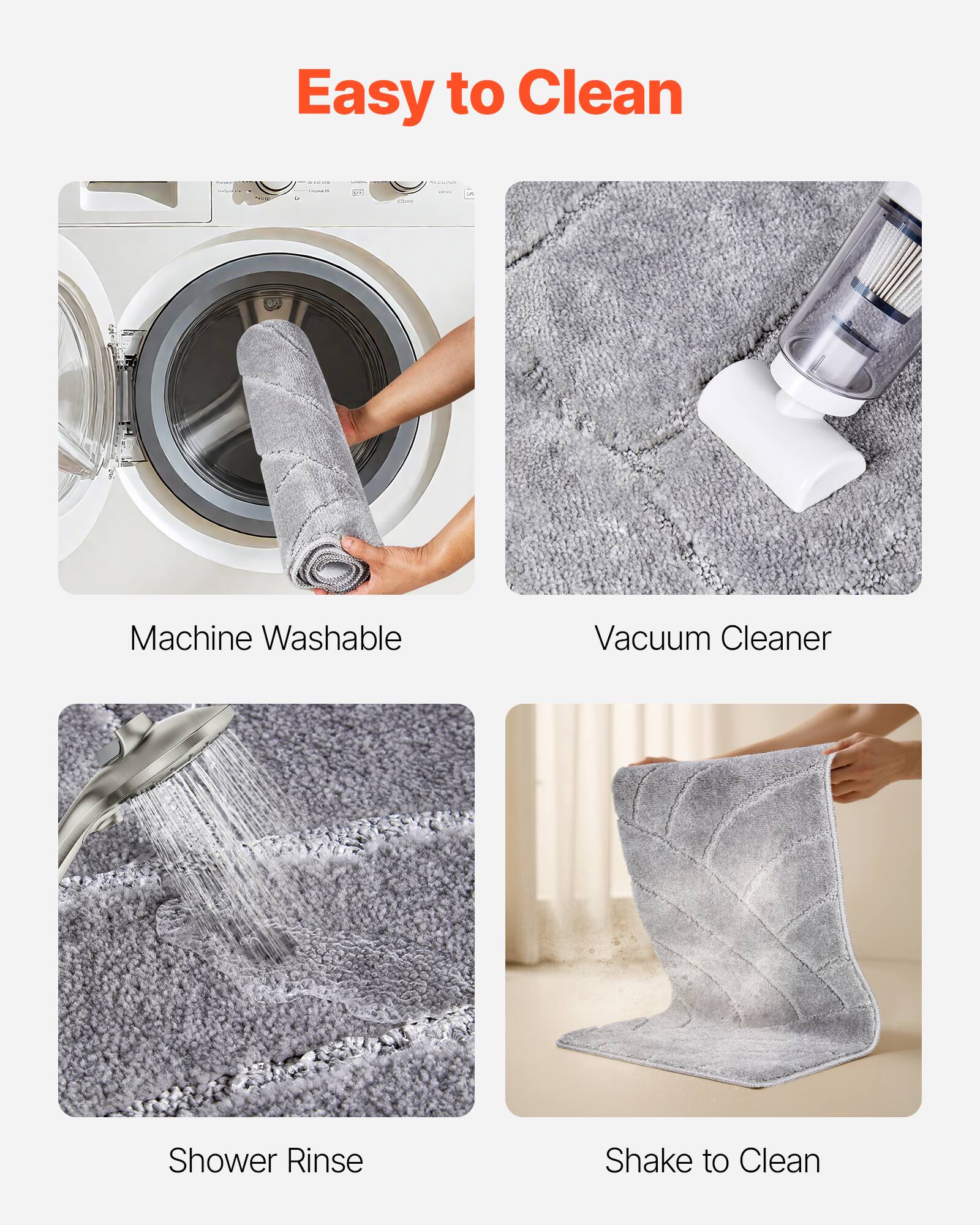 Easy to Clean

Machine Washable

Vacuum Cleaner

Shower Rinse

Shake to Clean
