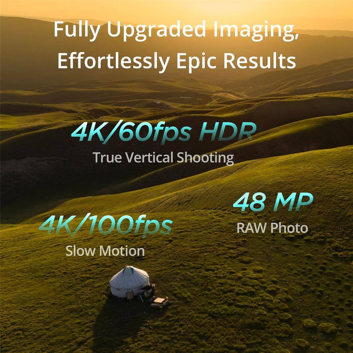 Fully Upgraded Imaging, Effortlessly Epic Results  
4K/60fps HDR True Vertical Shooting  
4K/100fps Slow Motion  
48 MP RAW Photo