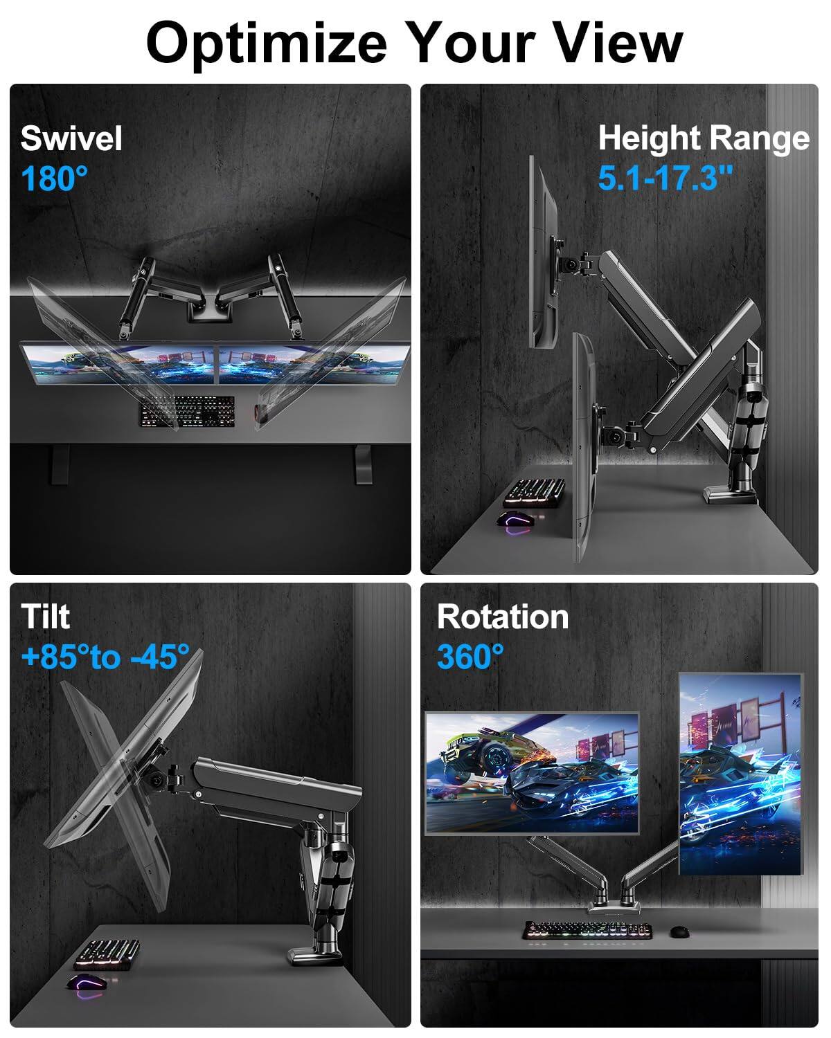 Optimize Your View

- Swivel 180°
- Height Range 5.1-17.3"
- Tilt +85° to -45°
- Rotation 360°