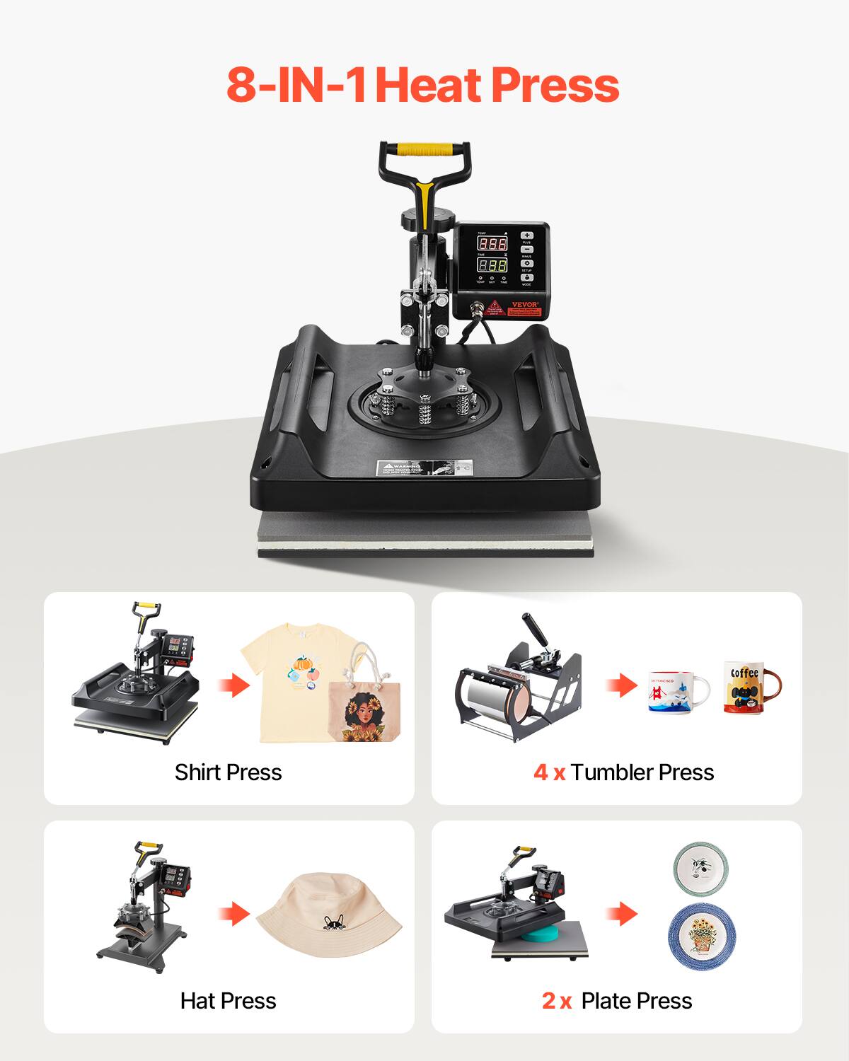 8-IN-1 Heat Press

886
.
o
4
.
*
.
VEVOR

Coffee
Shirt Press
4 x Tumbler Press
Hat Press
2x Plate Press