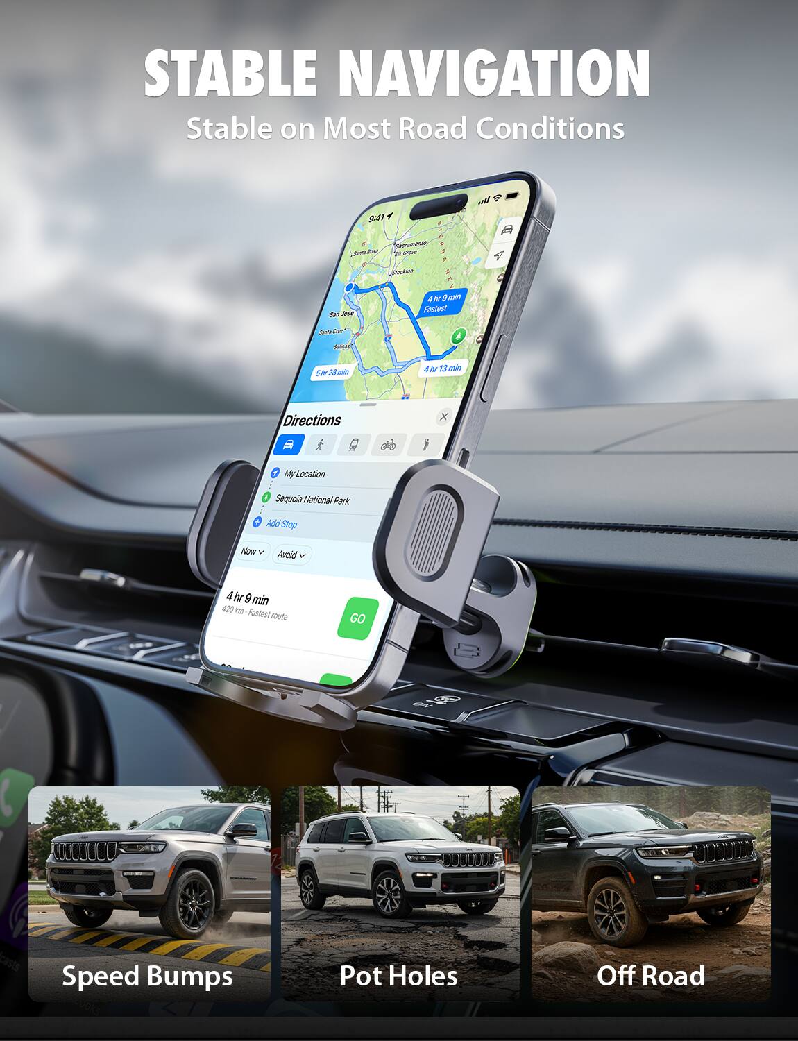 STABLE NAVIGATION  
Stable on Most Road Conditions

- 4 hr 9 min  
- 420 km - Fastest route

- Speed Bumps  
- Pot Holes  
- Off Road