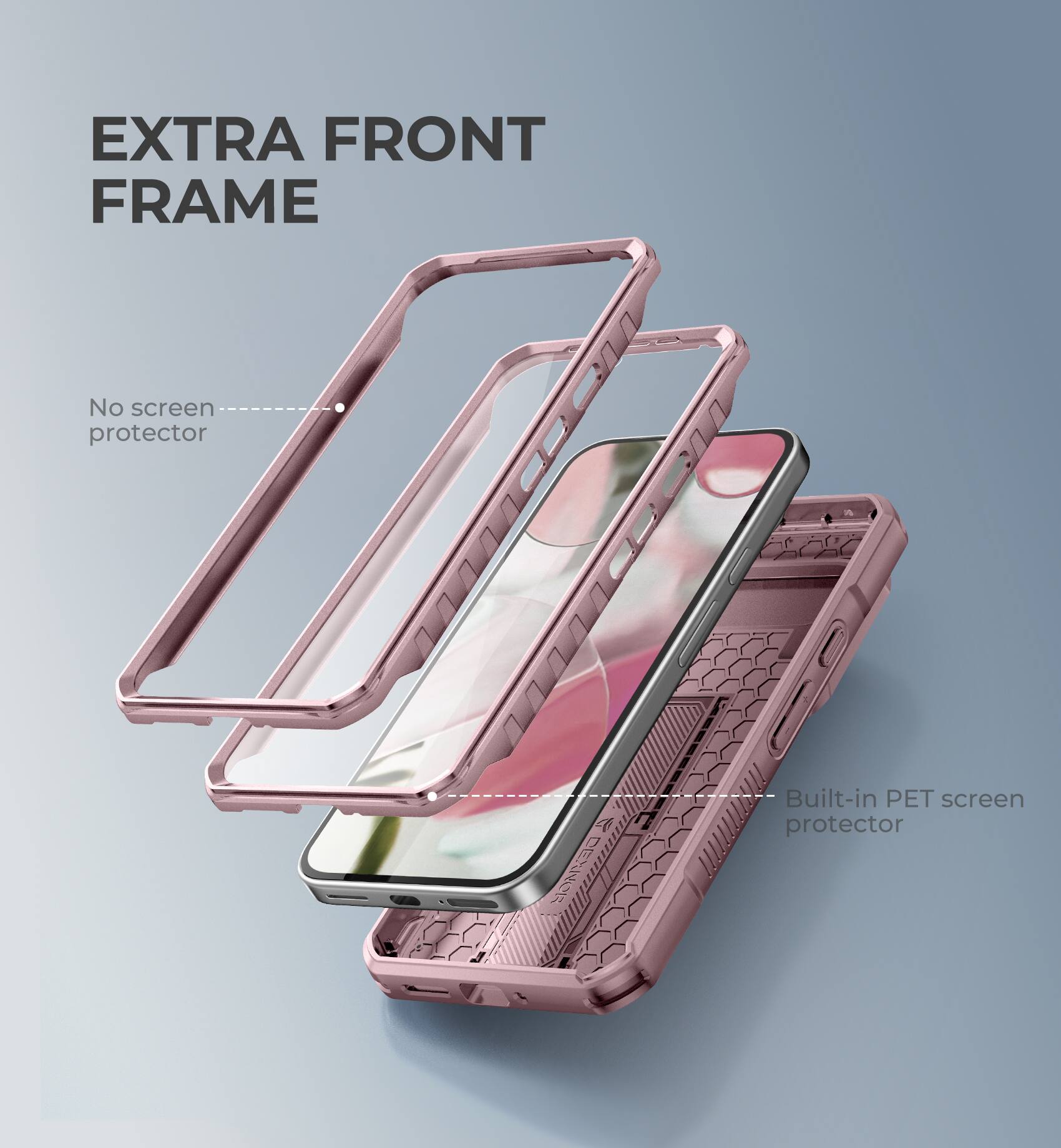 EXTRA FRONT FRAME
No screen protector
Built-in PET screen protector