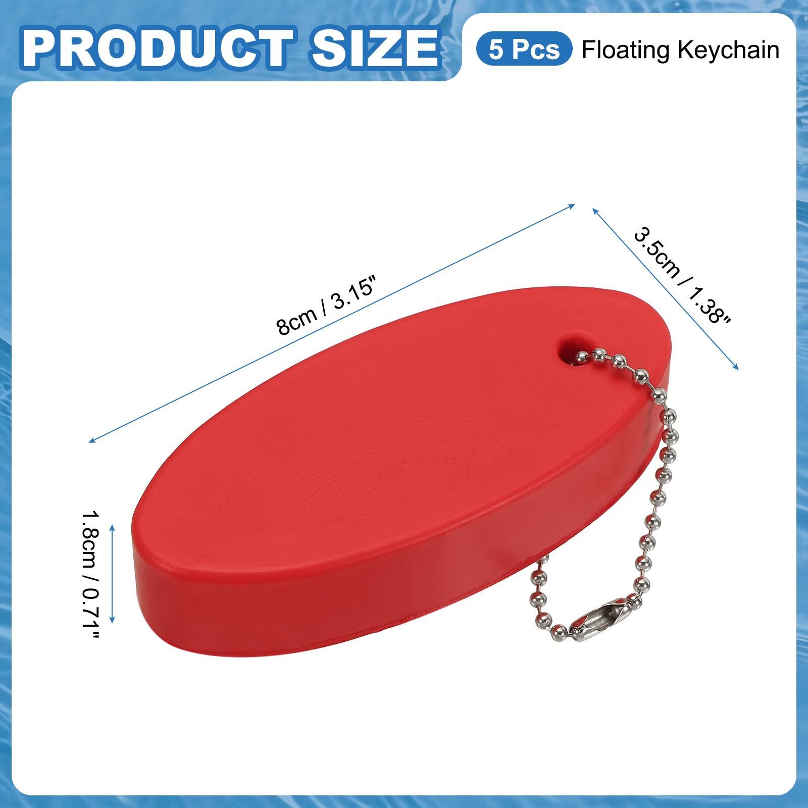 PRODUCT SIZE  
5 Pcs Floating Keychain  
8cm / 3.15"  
3.5cm / 1.38"  
1.8cm / 0.71"
