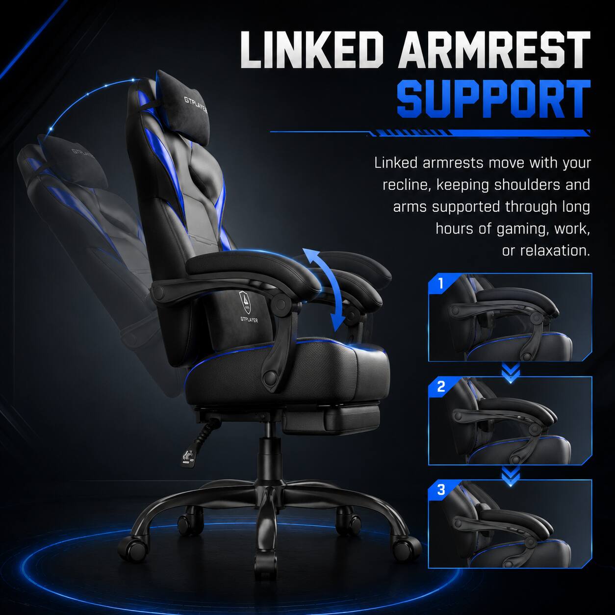 LINKED ARMREST SUPPORT

Linked armrests move with your recline, keeping shoulders and arms supported through long hours of gaming, work, or relaxation.