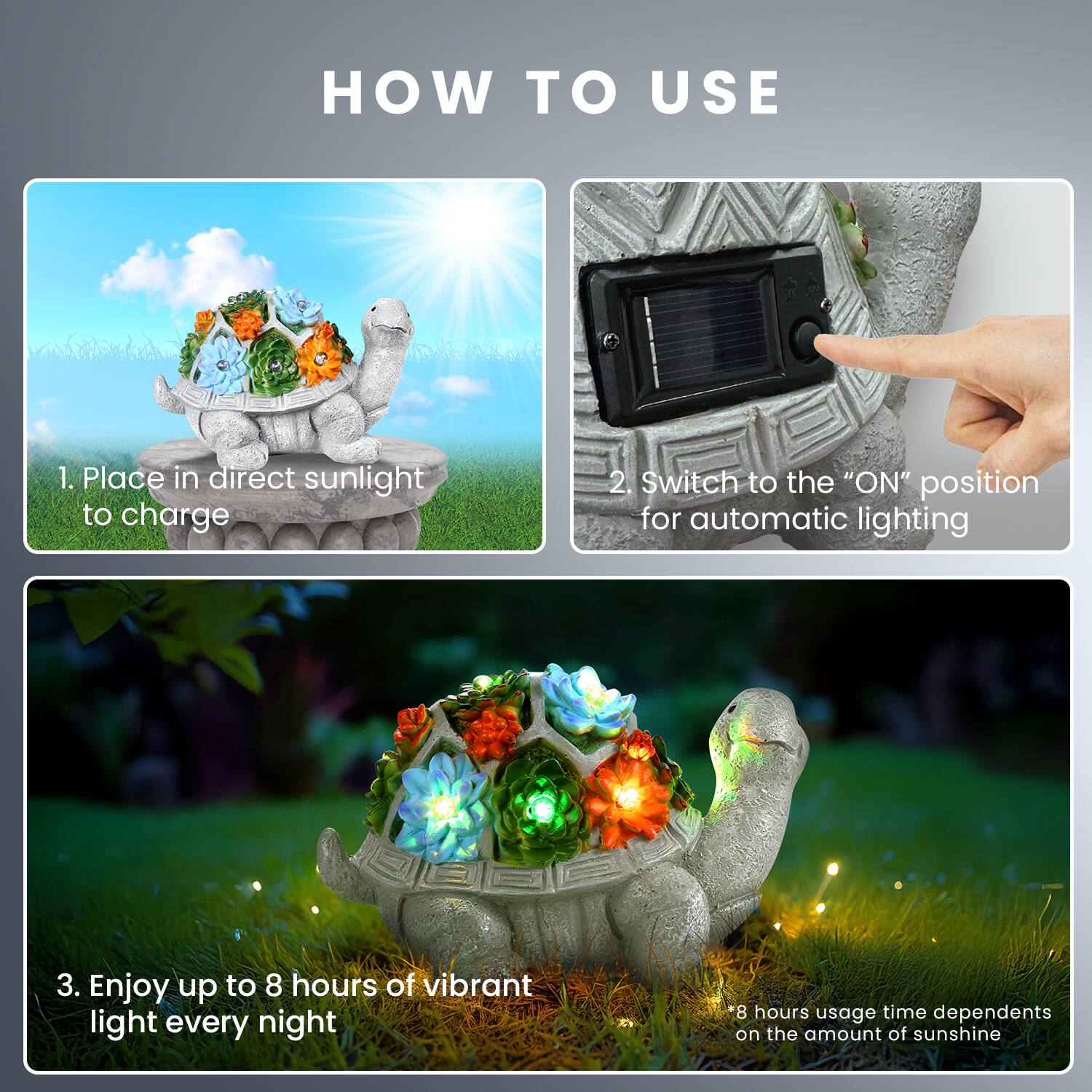 **HOW TO USE**

1. Place in direct sunlight to charge

2. Switch to the "ON" position for automatic lighting

3. Enjoy up to 8 hours of vibrant light every night

*8 hours usage time depends on the amount of sunshine