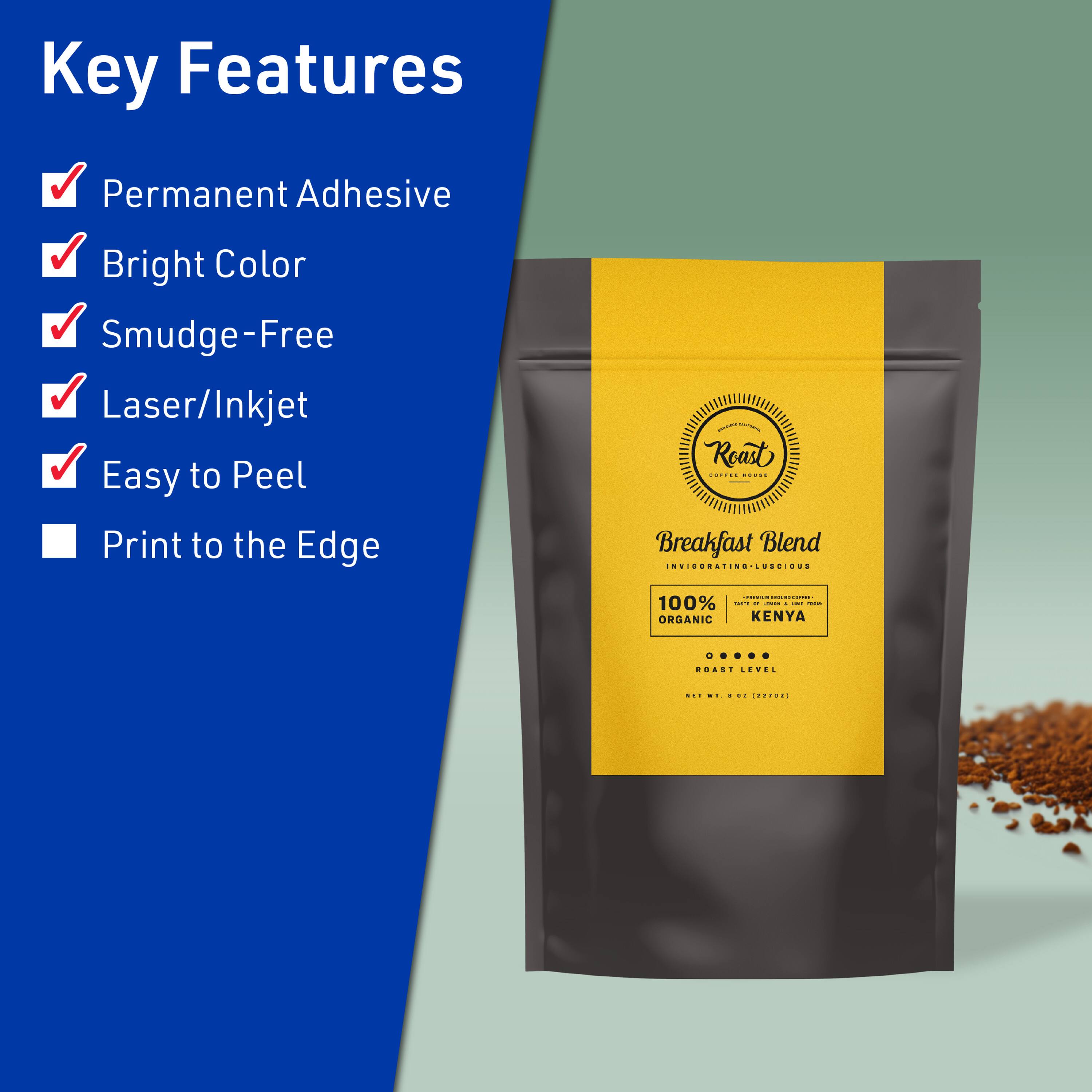 Key Features  
- Permanent Adhesive  
- Bright Color  
- Smudge-Free  
- Laser/Inkjet  
- Easy to Peel  
- Print to the Edge  

Roast  
Breakfast Blend  
INVIGORATING • LUXURIOUS  
100% ORGANIC  
KENYA  
ROAST LEVEL  
NET WT. 12 OZ (340g)