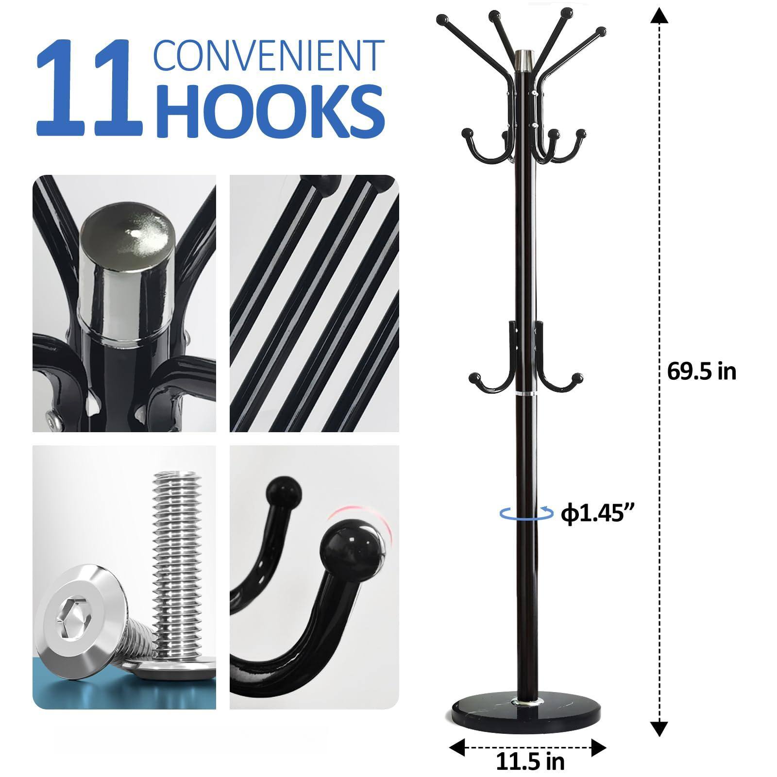 11 CONVENIENT HOOKS

- Height: 69.5 in
- Diameter: 1.45 in
- Base Width: 11.5 in