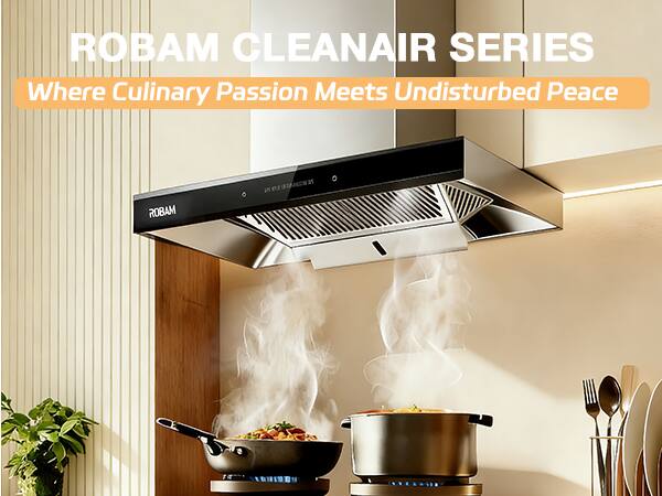 ROBAM CLEANAIR SERIES  
Where Culinary Passion Meets Undisturbed Peace