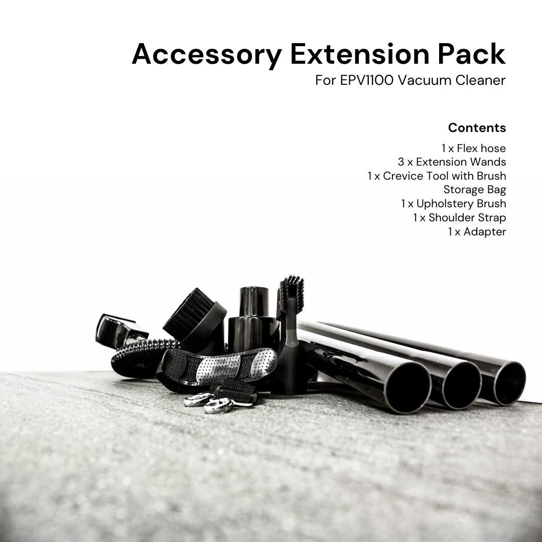 Accessory Extension Pack  
For EPV1100 Vacuum Cleaner  

Contents  
1 x Flex hose  
3 x Extension Wands  
1 x Crevice Tool with Brush  
Storage Bag  
1 x Upholstery Brush  
1 x Shoulder Strap  
1 x Adapter