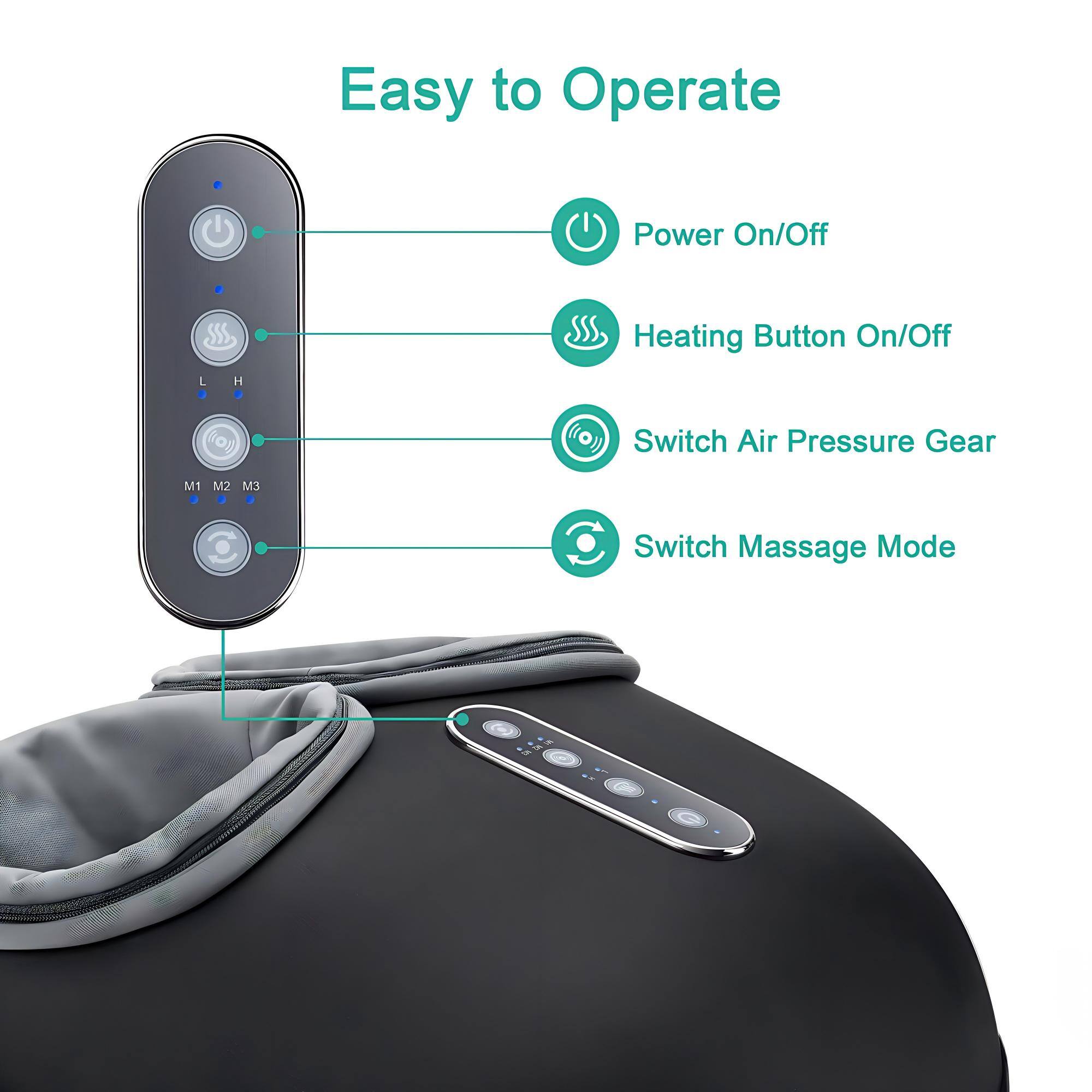 Easy to Operate

- Power On/Off
- Heating Button On/Off
- Switch Air Pressure Gear
- Switch Massage Mode

L H Switch
M1 M2 M3 C Switch