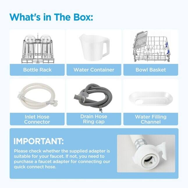 What's in The Box:

- Bottle Rack
- Water Container
- Bowl Basket
- Inlet Hose Connector
- Drain Hose Ring cap
- Water Filling Channel

IMPORTANT:
Please check whether the supplied adapter is suitable for your faucet. If not, you need to purchase a faucet adapter for connecting our quick connect hose.