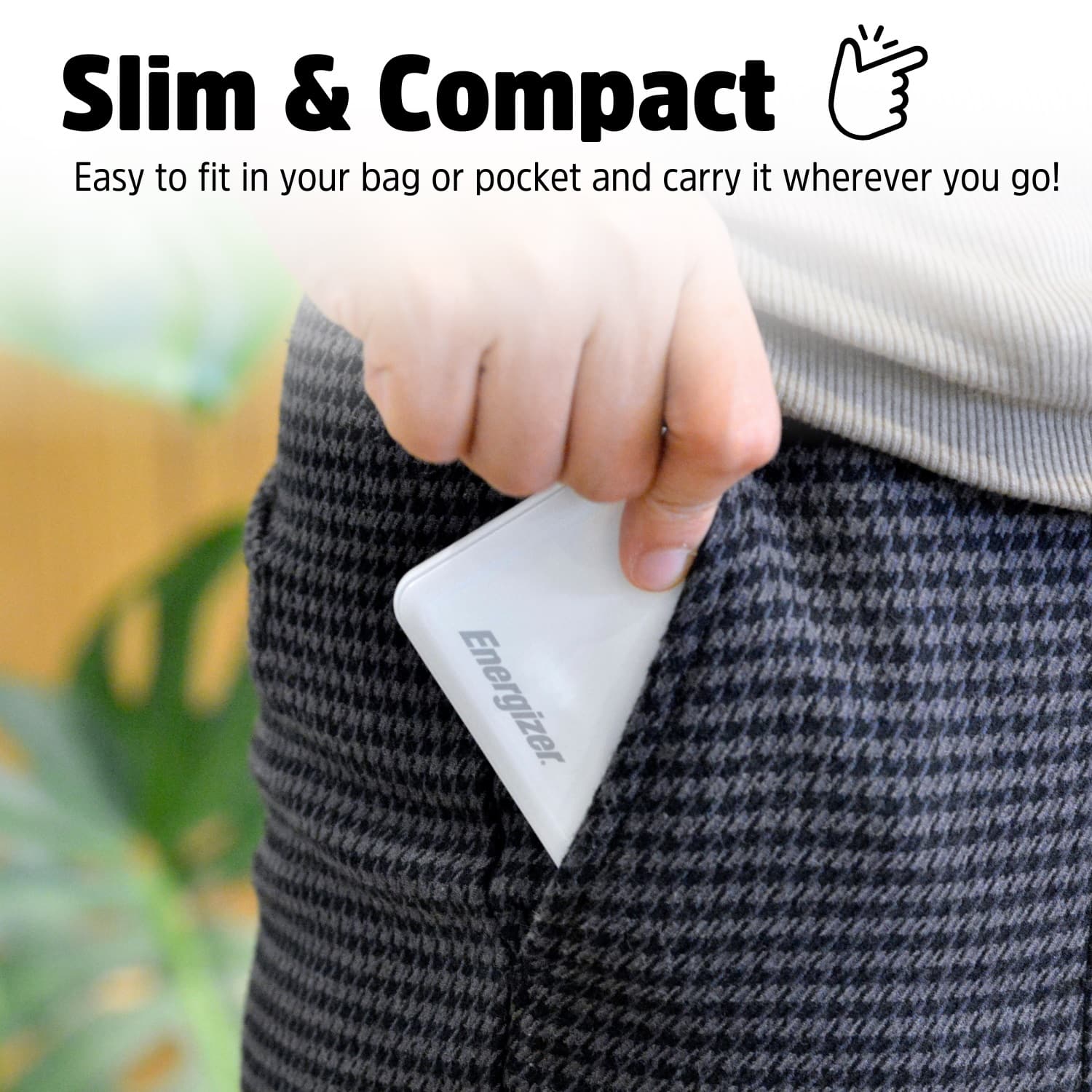 Slim & Compact: Easy to fit in your bag or pocket and carry it wherever you go! Energizer.
