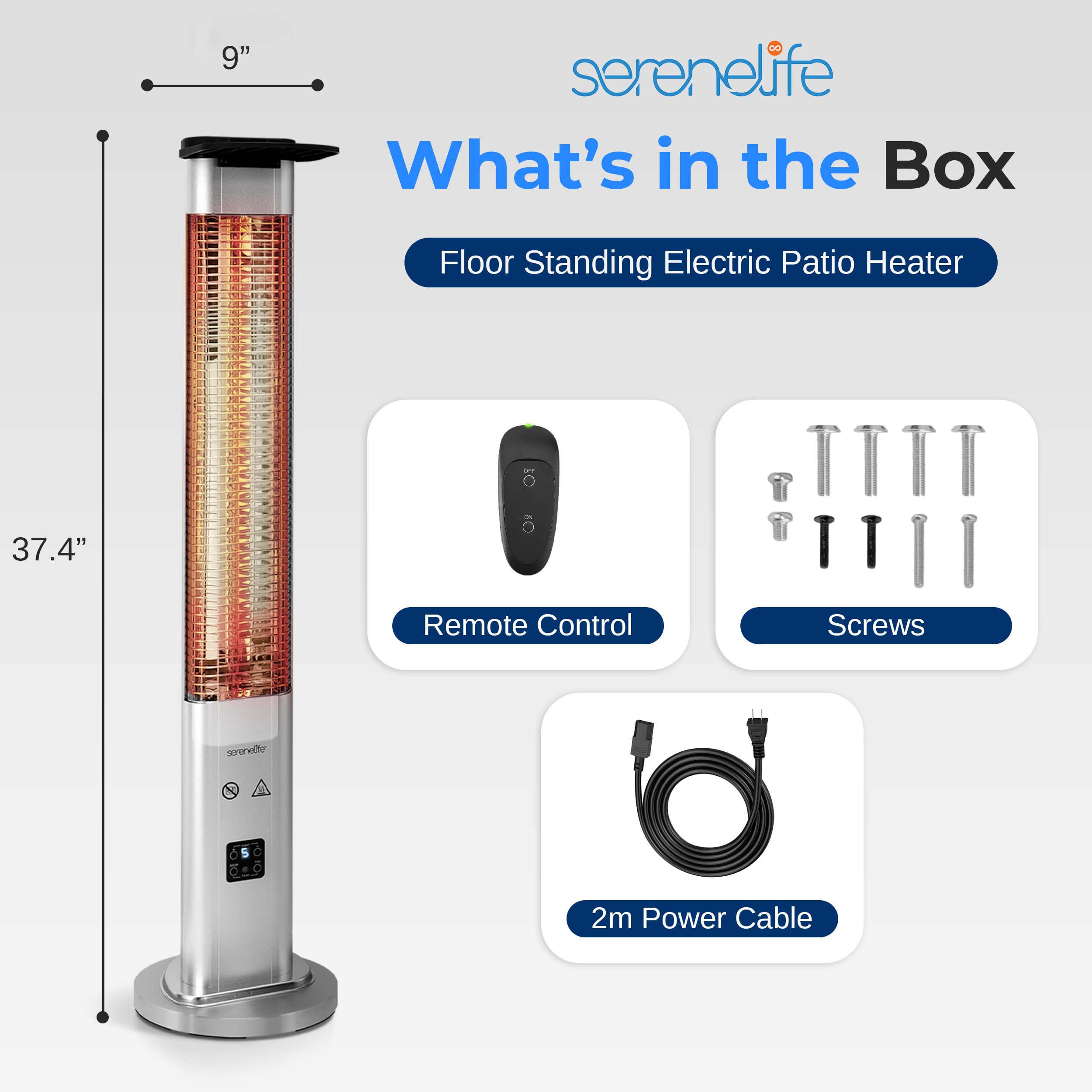 9" serenelife What's in the Box Floor Standing Electric Patio Heater  
- 37.4"  
- Remote Control  
- Screws  
- 2m Power Cable