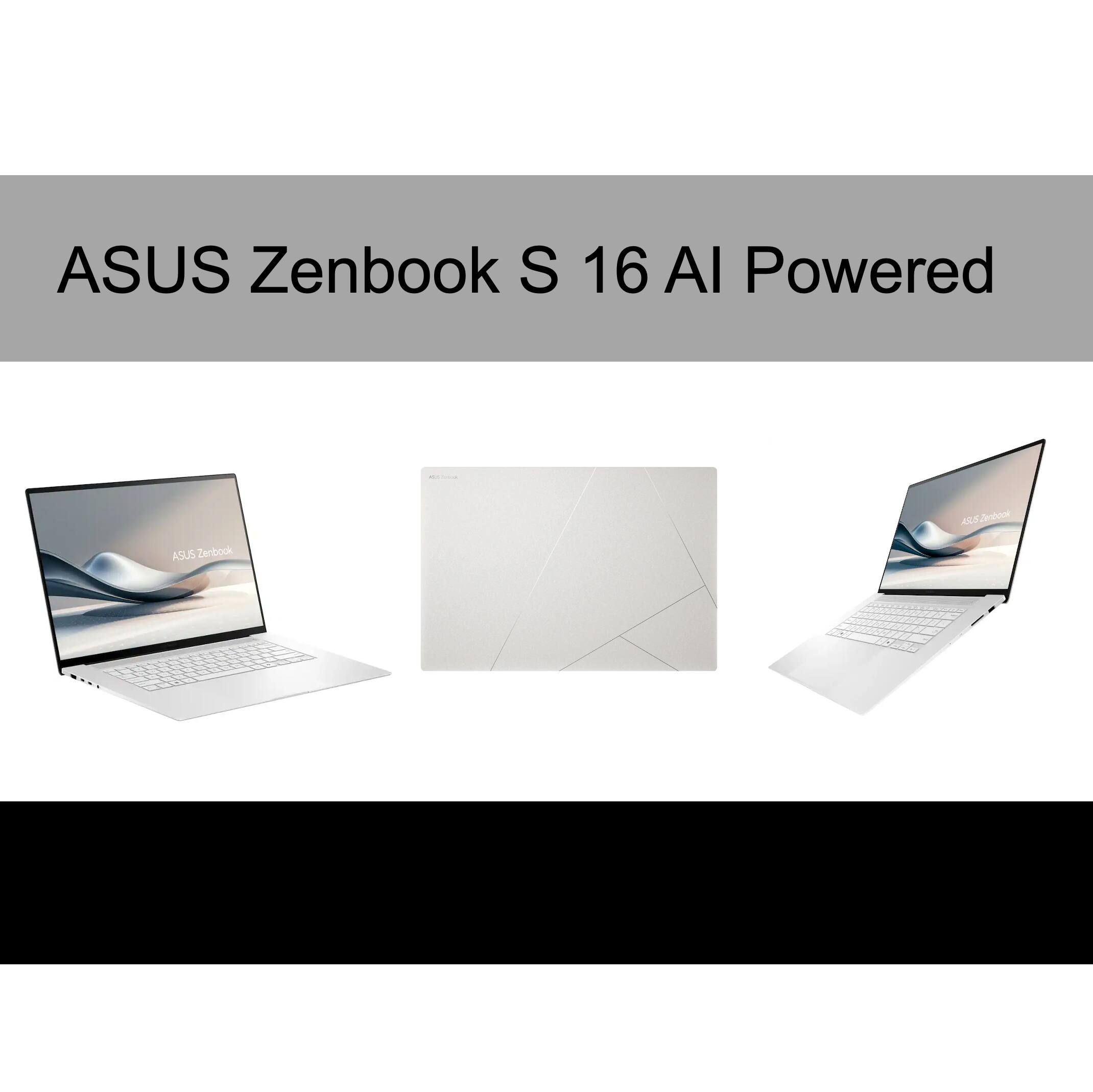 ASUS Zenbook S 16 AI Powered  
ASUS Zenbook
