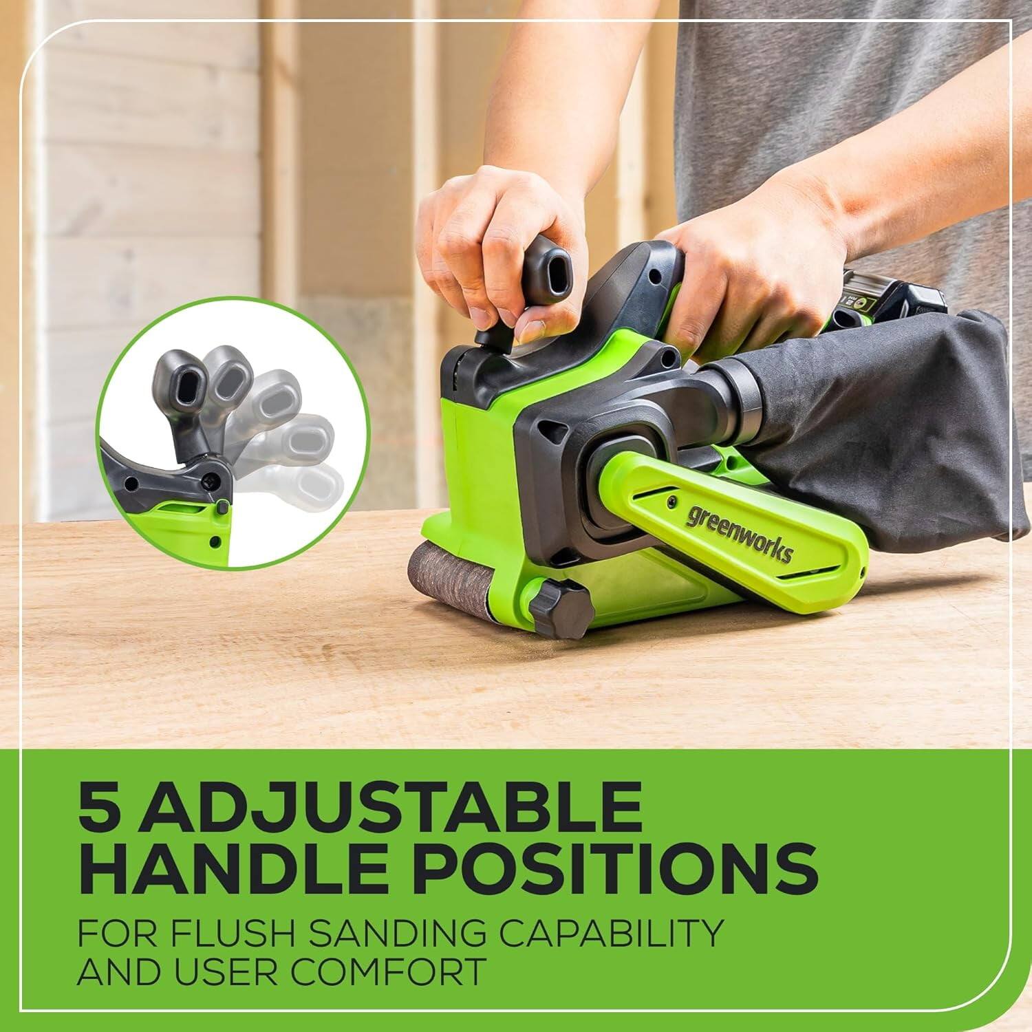 5 Adjustable Handle Positions  
For Flush Sanding Capability and User Comfort
