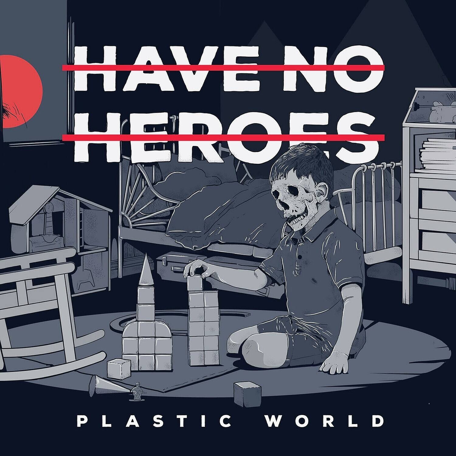 HAVE NO HEROES  
PLASTIC WORLD
