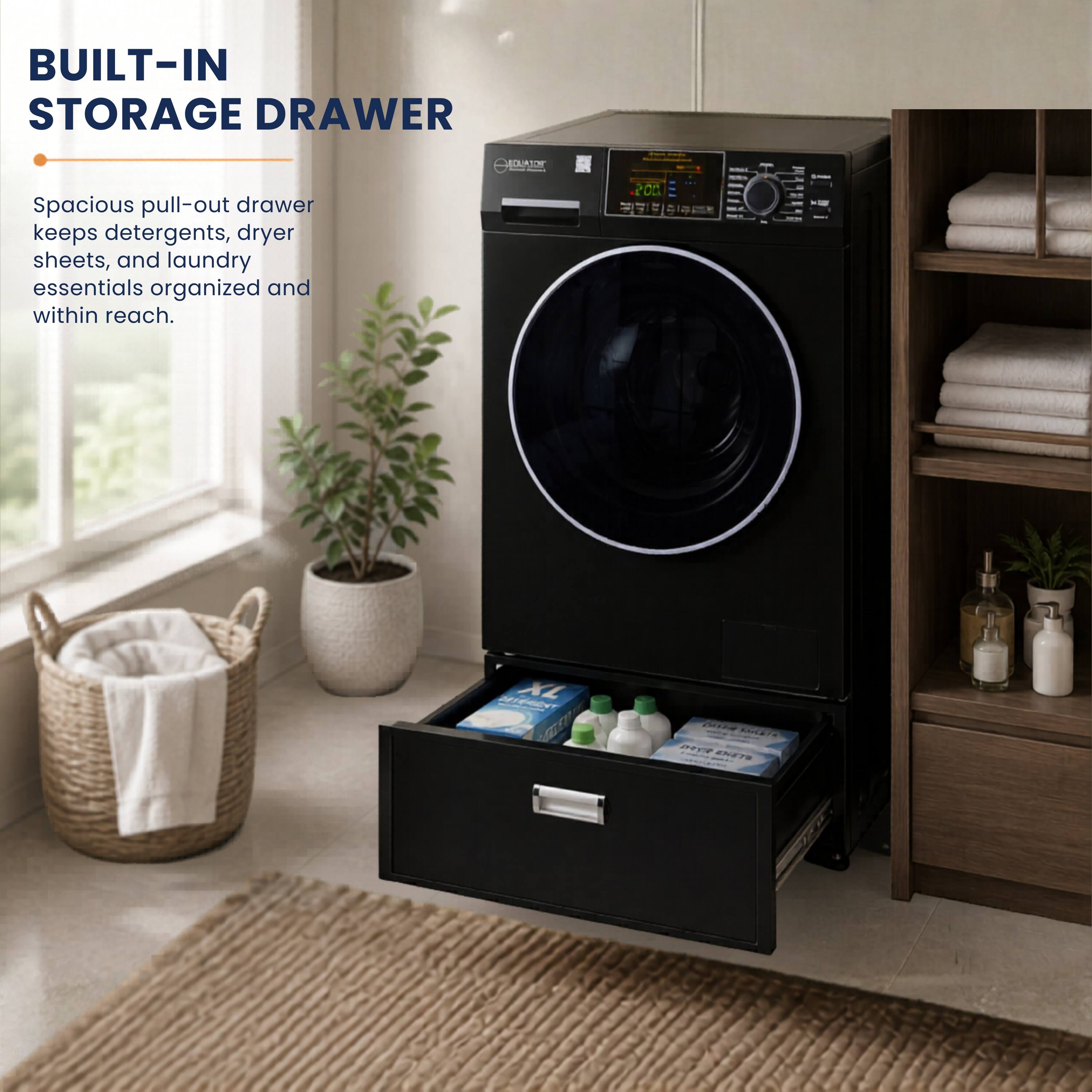 BUILT-IN STORAGE DRAWER  
Spacious pull-out drawer keeps detergents, dryer sheets, and laundry essentials organized and within reach.
