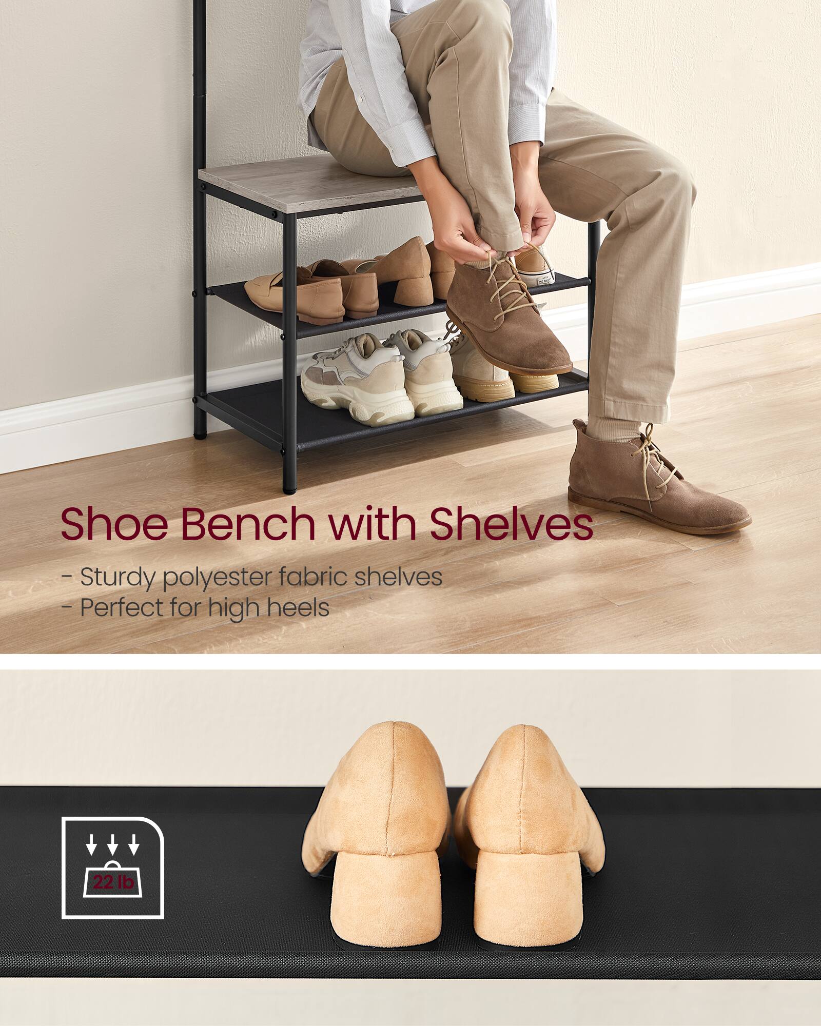 Shoe Bench with Shelves  
- Sturdy polyester fabric shelves  
- Perfect for high heels  

22 lb