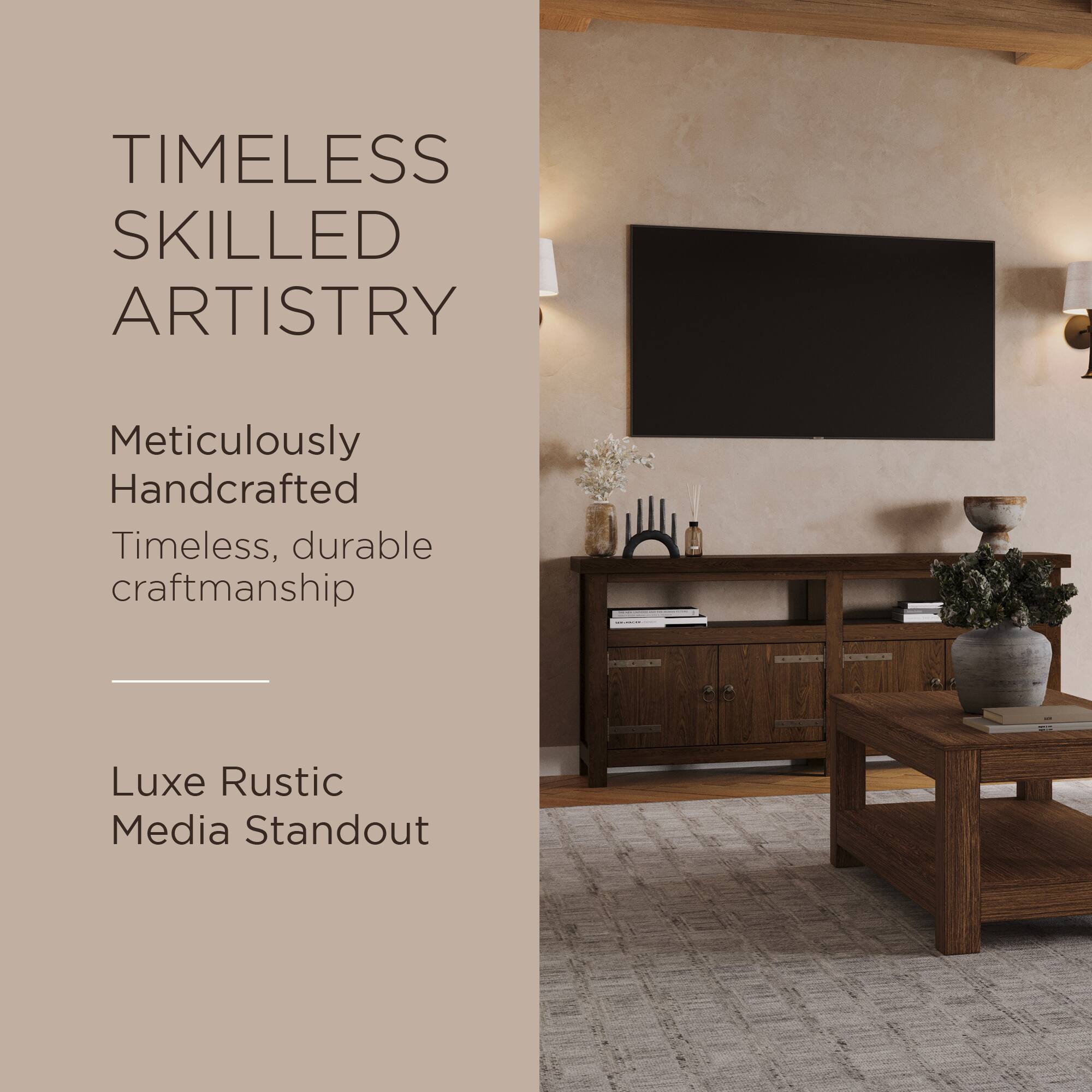TIMELESS SKILLED ARTISTRY

Meticulously Handcrafted  
Timeless, durable craftsmanship

Luxe Rustic Media Standout