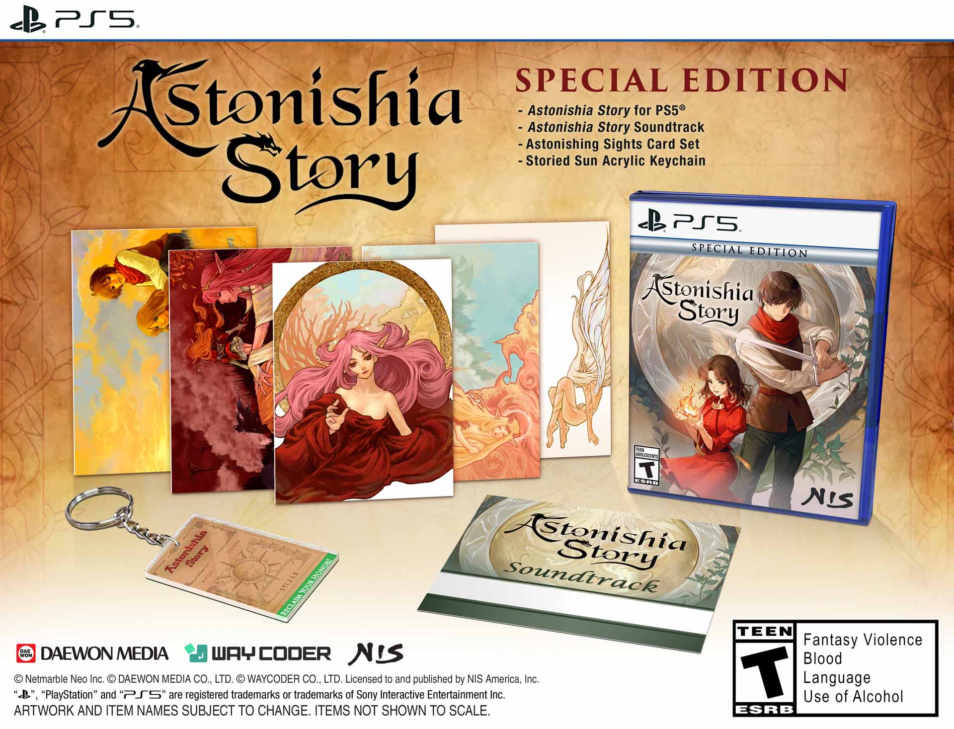 PS5 SPECIAL EDITION Astonishia Story - Astonishing Story Sights for Soundtrack Card PS5 Set - Storied Sun Acrylic Keychain

YOUR TESTRO Astonishia Story Soundtrack

NIS
DAEWON MEDIA WAY CODER Winte NIS Netmarble Neo Inc. CH DAEWON MEDIA CO., LTD. WAYCODER CO., LTD. Licensed to and published by NIS America, Inc. - - . "PlayStation" and "PS5" are registered trademarks or trademarks of Sony Interactive Entertainment Inc. ARTWORK AND ITEM NAMES SUBJECT TO CHANGE. ITEMS NOT SHOWN TO SCALE.

TEEN Fantasy Violence Blood T Language Use of Alcohol ESRB