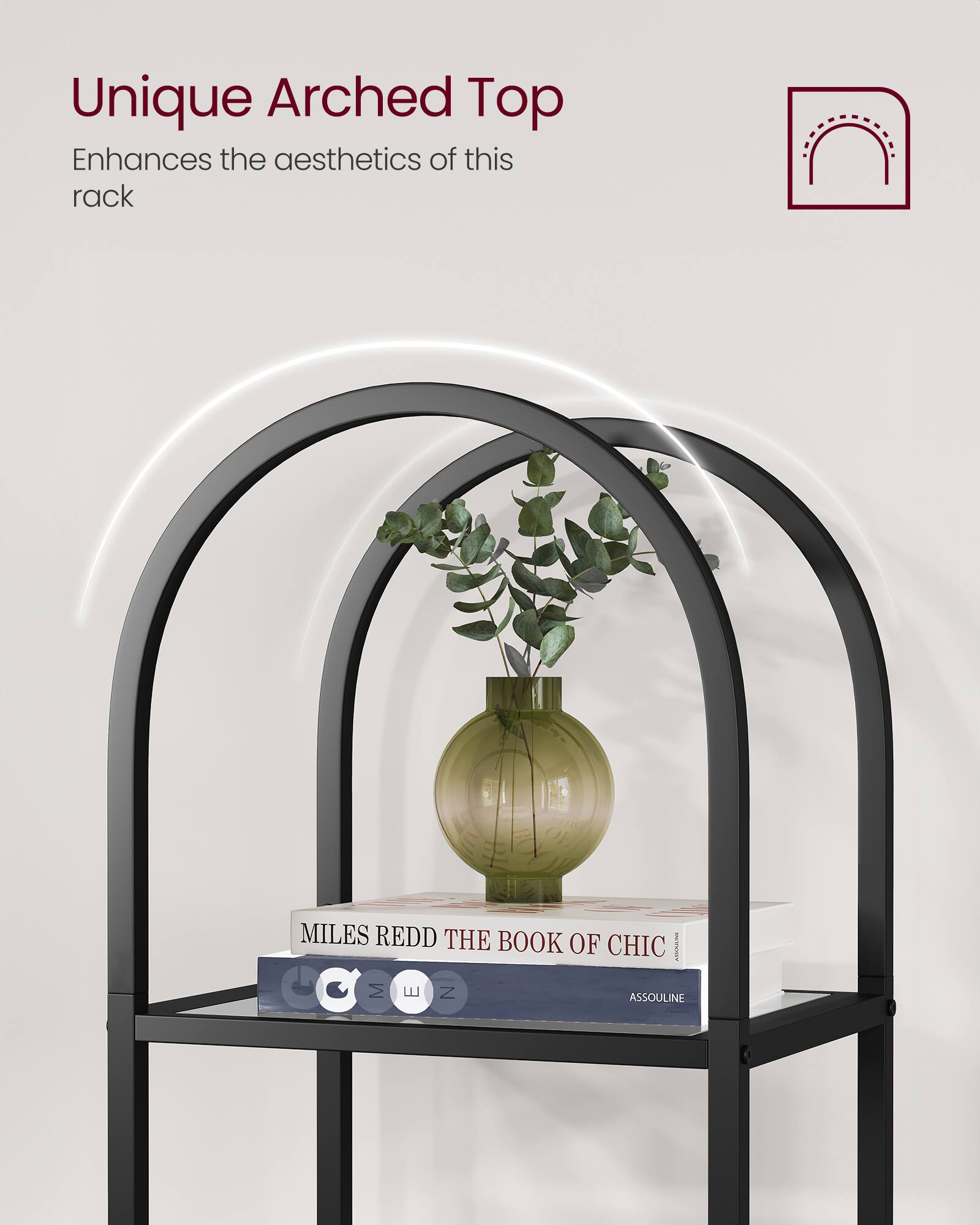 Unique Arched Top  
Enhances the aesthetics of this rack  

MILES REDD THE BOOK OF CHIC  
ASSOULINE