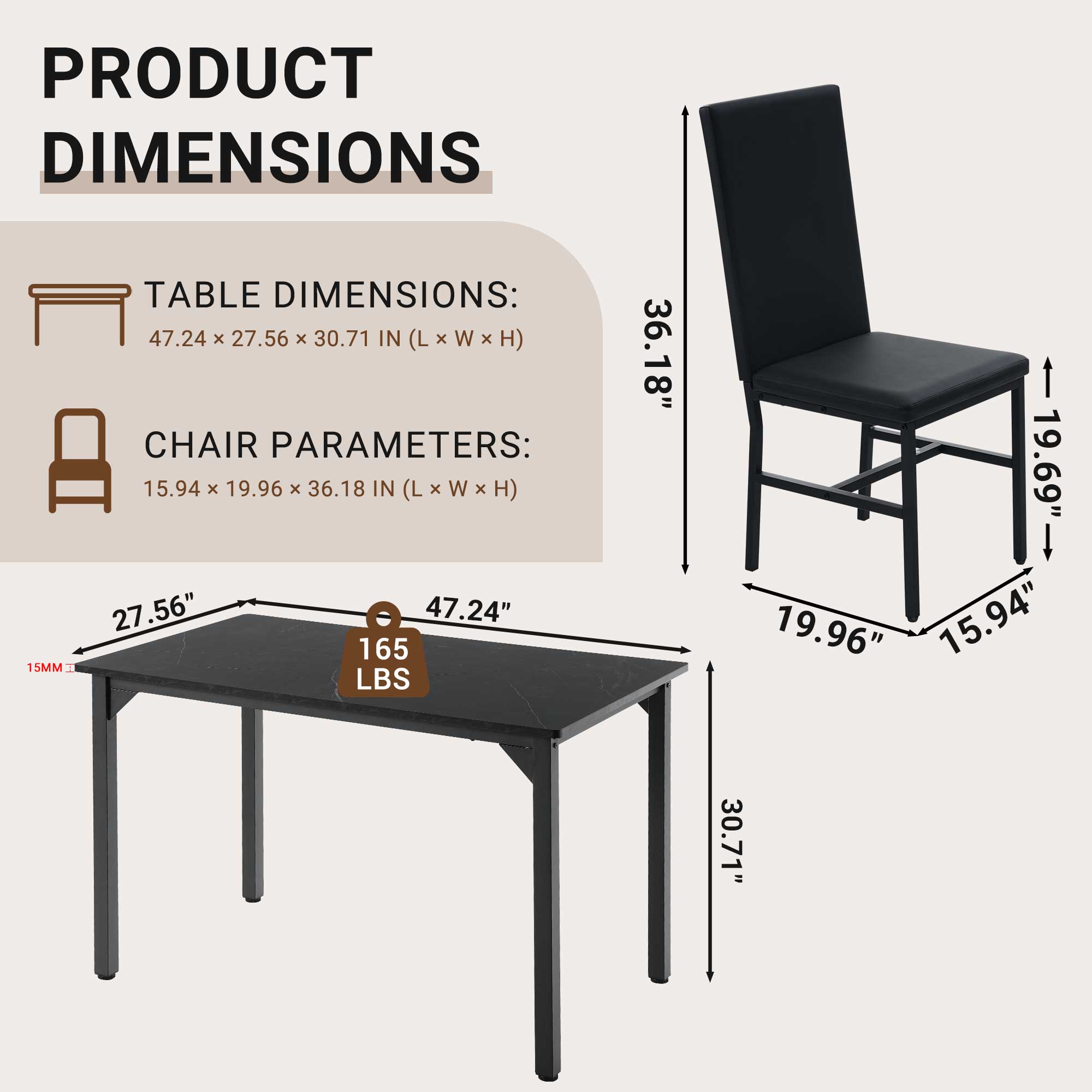 PRODUCT DIMENSIONS

TABLE DIMENSIONS: 47.24 x 27.56 x 30.71 IN (L x W x H)

CHAIR PARAMETERS: 15.94 x 19.96 x 36.18 IN (L x W x H)

165 LBS