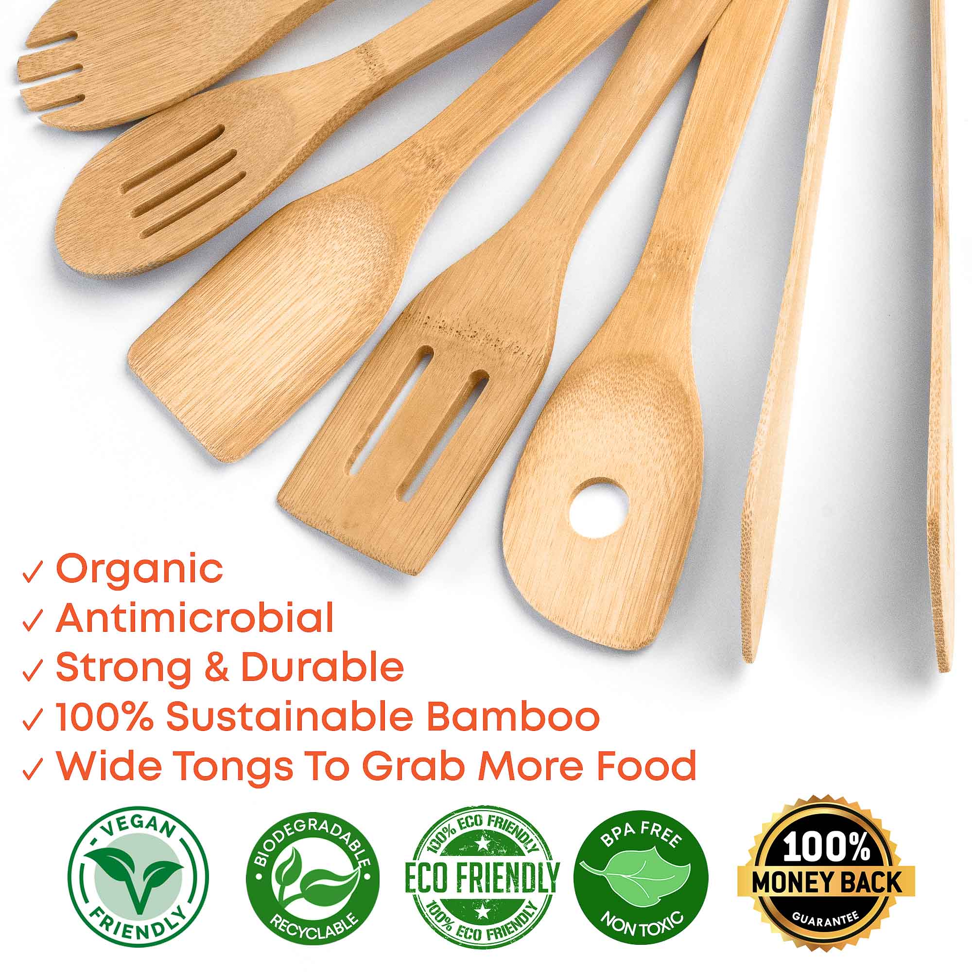 A Strong Organic Antimicrobial & Durable 100% Sustainable Bamboo Wide Tongs To Grab More Food

VEGAN FRIENDLY
BIODEGRADABLE RECYCLABLE
100% ECO FRIENDLY
BPA FREE
100% ECO FRIENDLY
NON TOXIC
MONEY BACK GUARANTEE