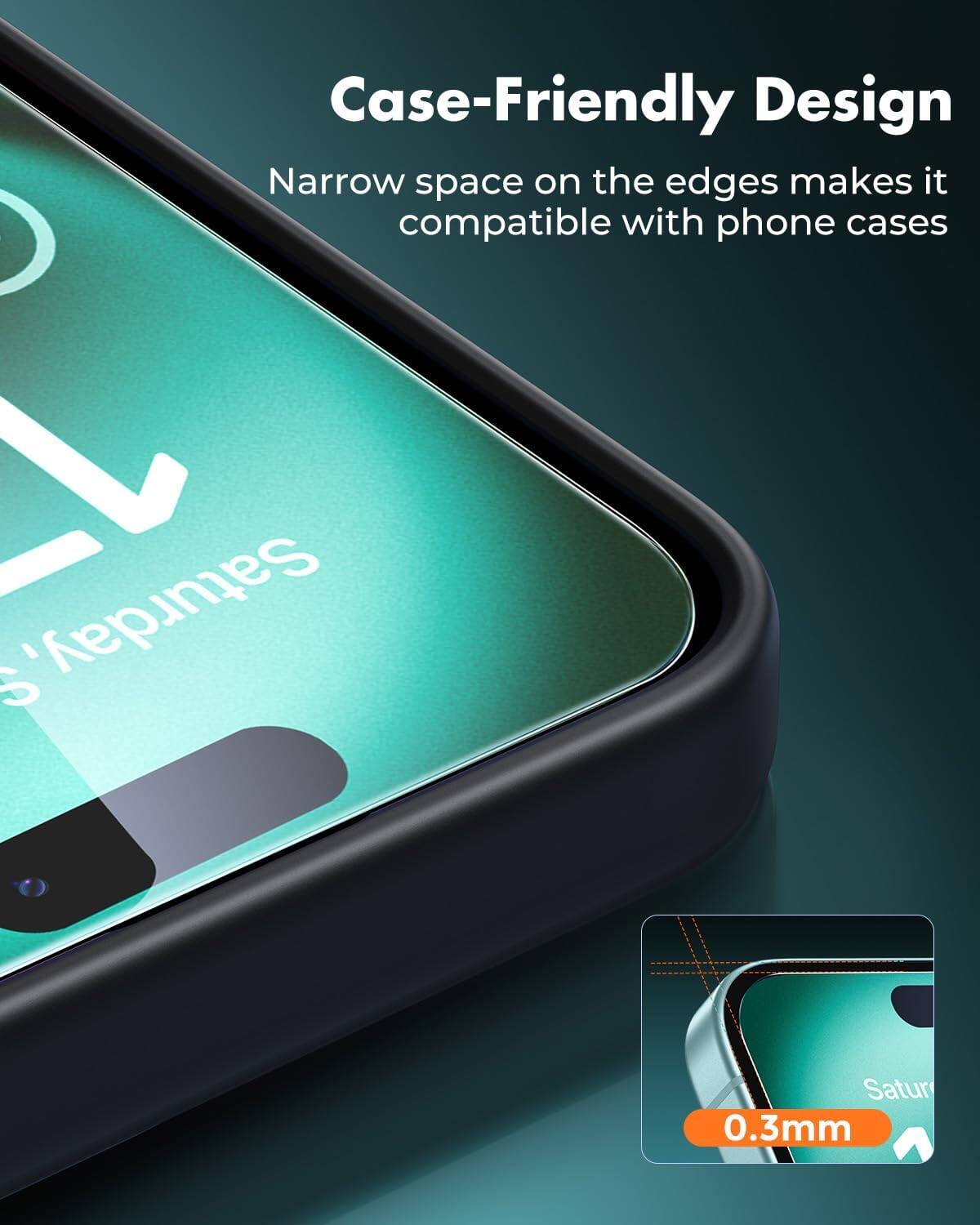 Case-Friendly Design  
Narrow space on the edges makes it compatible with phone cases  

Saturday, 50  
Satur  
0.3mm