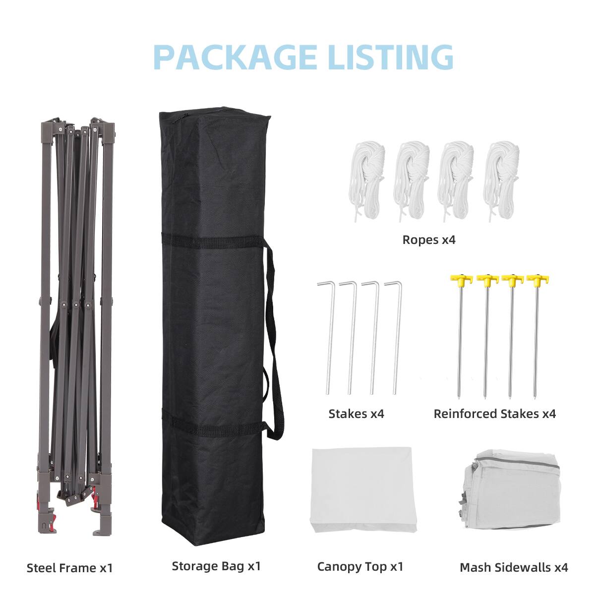PACKAGE LISTING

- Ropes x4
- Stakes x4
- Reinforced Stakes x4
- Steel Frame x1
- Storage Bag x1
- Canopy Top x1
- Mesh Sidewalls x4