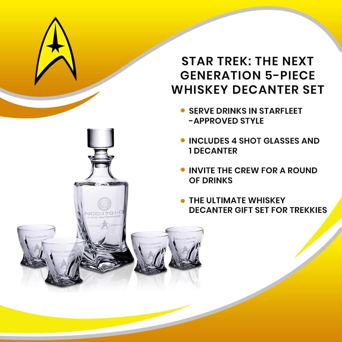 STAR TREK: THE NEXT GENERATION 5-PIECE WHISKEY DECANTER SET

- SERVE DRINKS IN STARFLEET APPROVED STYLE
- INCLUDES 4 SHOT GLASSES AND 1 DECANTER
- INVITE THE CREW FOR A ROUND OF DRINKS
- THE ULTIMATE WHISKEY DECANTER GIFT SET FOR TREKKIES

NCC-1701-D
U.S.S. ENTERPRISE