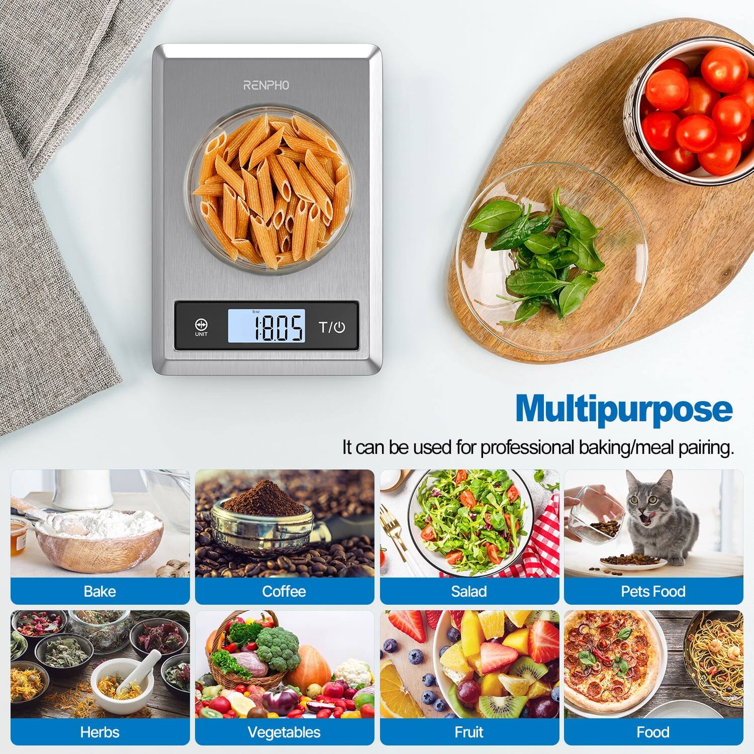 RENPHO L - 805 T/O Multipurpose

It can be used for professional baking/meal pairing.

- Bake
- Coffee
- Salad
- Pets Food
- Herbs
- Vegetables
- Fruit
- Food