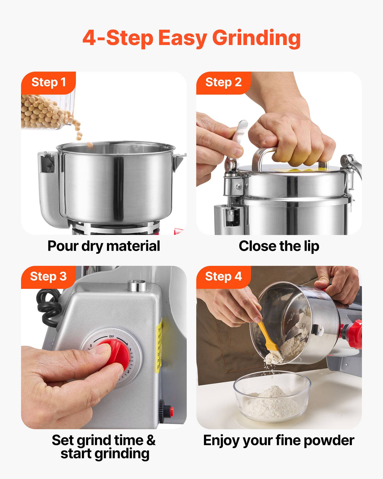 4-Step Easy Grinding

Step 1
Pour dry material

Step 2
Close the lip

Step 3
Set grind time & start grinding

Step 4
Enjoy your fine powder