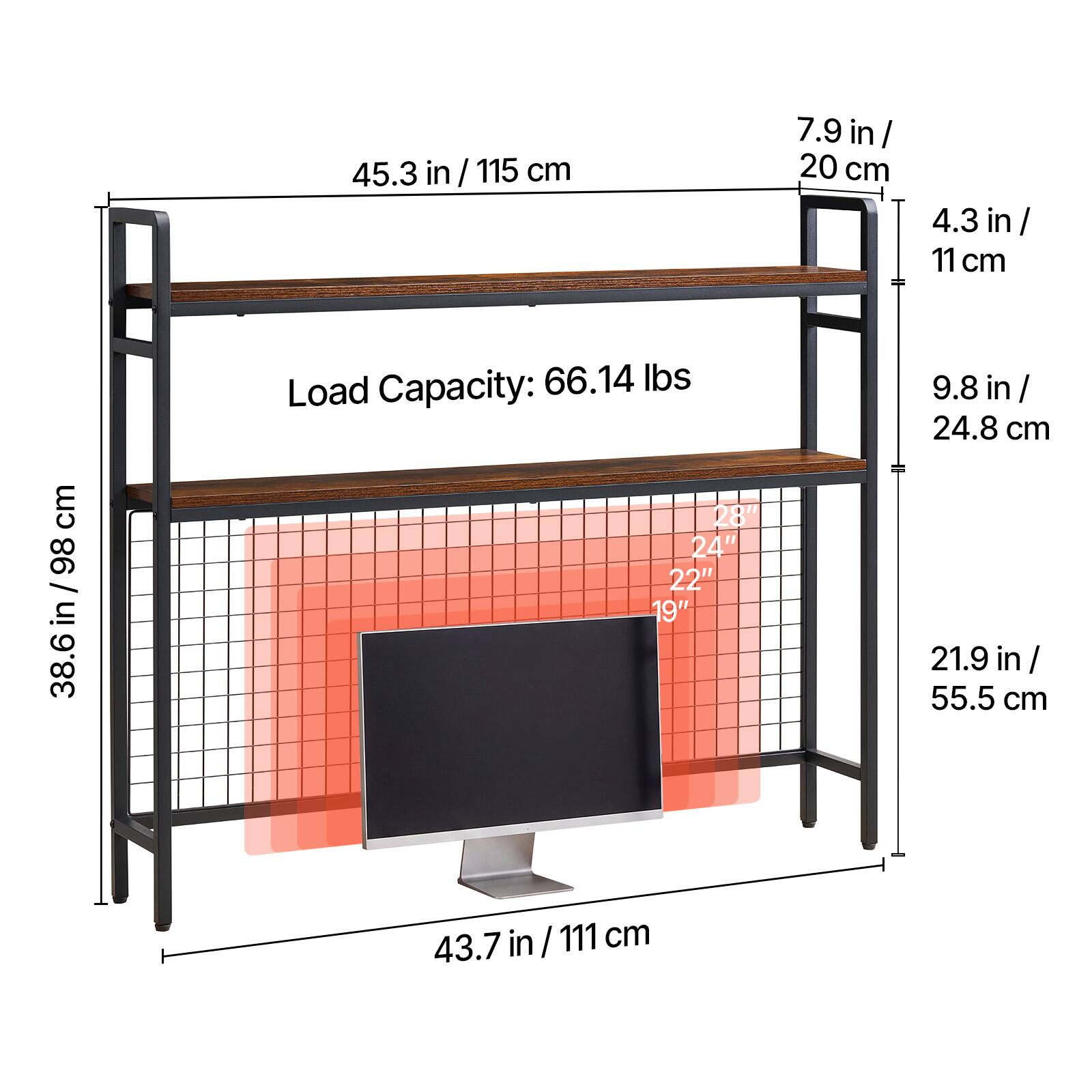 45.3 in / 115 cm  
7.9 in / 20 cm  
4.3 in / 11 cm  
98 cm  
38.6 in / 98 cm  
Load Capacity: 66.14 lbs  
28" x 24" x 22" x 19"  
9.8 in / 24.8 cm  
21.9 in / 55.5 cm  
43.7 in / 111 cm