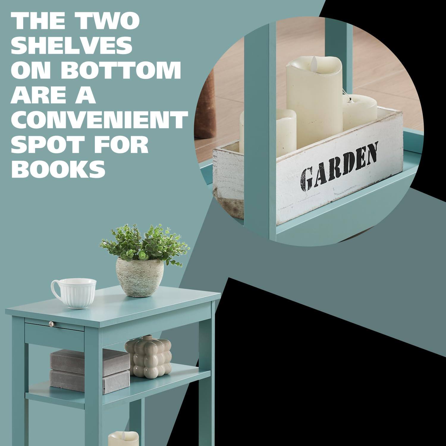 THE TWO SHELVES ON BOTTOM ARE A CONVENIENT SPOT FOR BOOKS

GARDEN