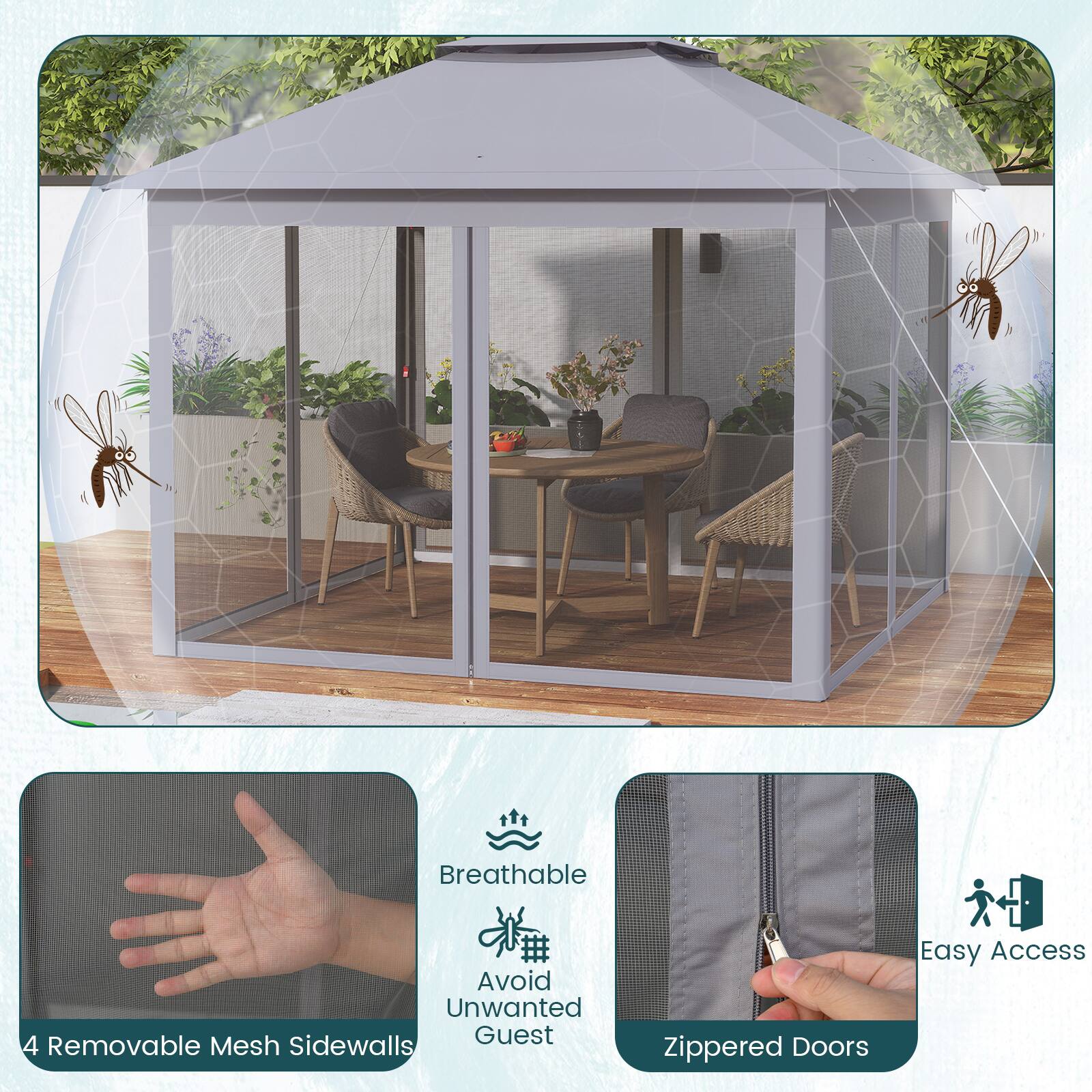 Breathable  
Avoid Unwanted Guest  

4 Removable Mesh Sidewalls  
Zippered Doors  
Easy Access