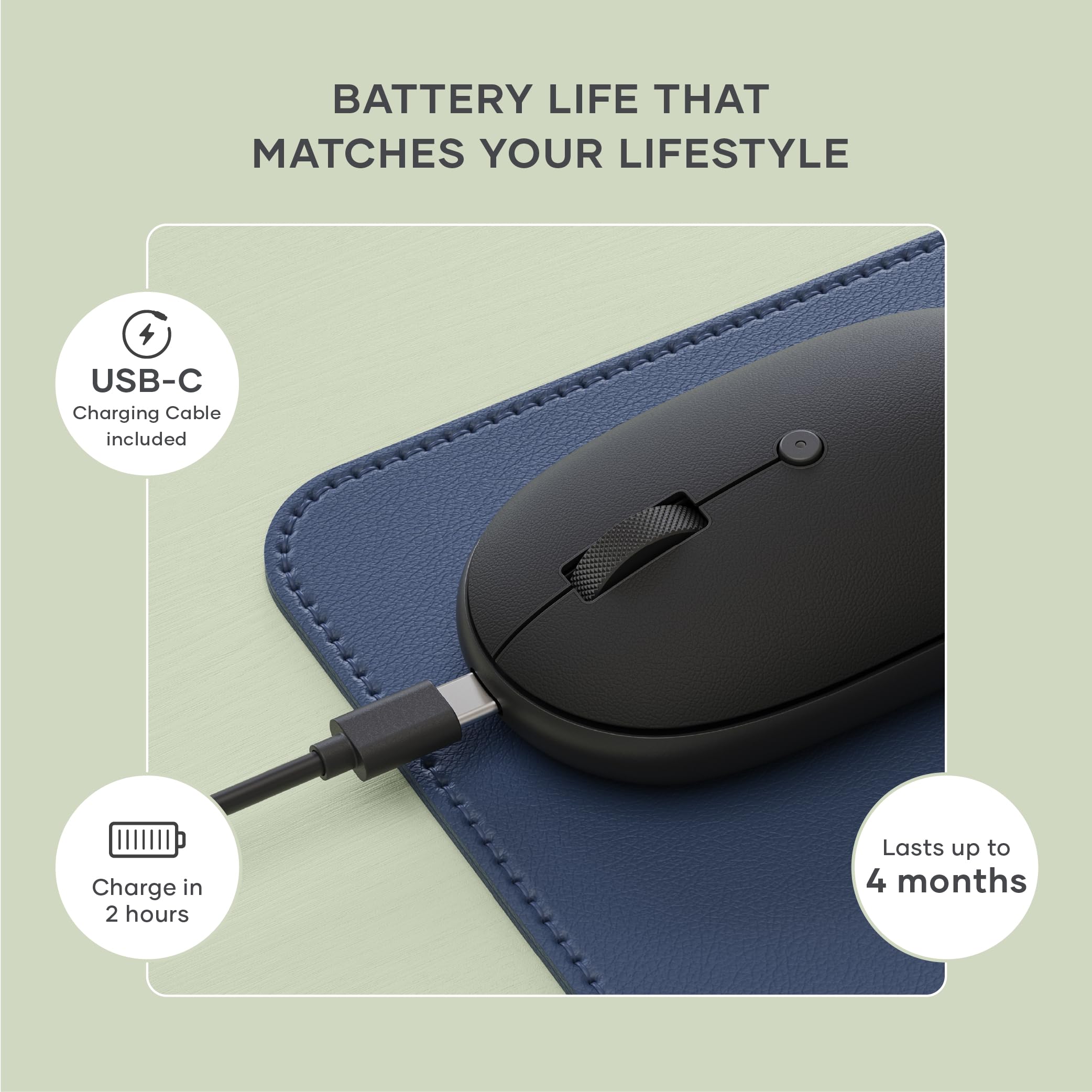 BATTERY LIFE THAT MATCHES YOUR LIFESTYLE

- USB-C Charging Cable included
- Charge in 2 hours
- Lasts up to 4 months