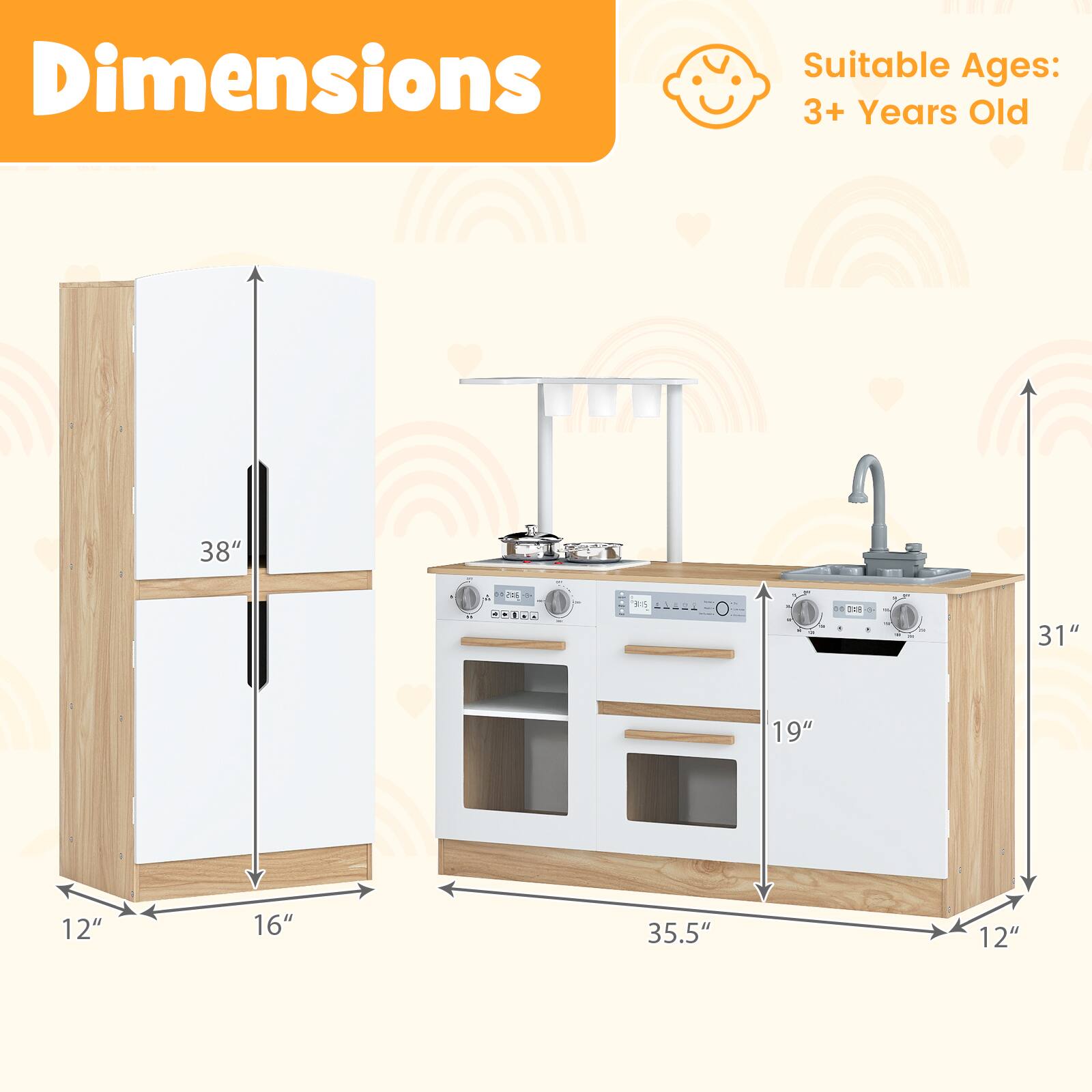 Dimensions  
Suitable Ages: 3+ Years Old  

- Refrigerator: 38" H x 16" W x 12" D  
- Stove: 31" H x 35.5" W x 19" D  
- Sink: 12" W