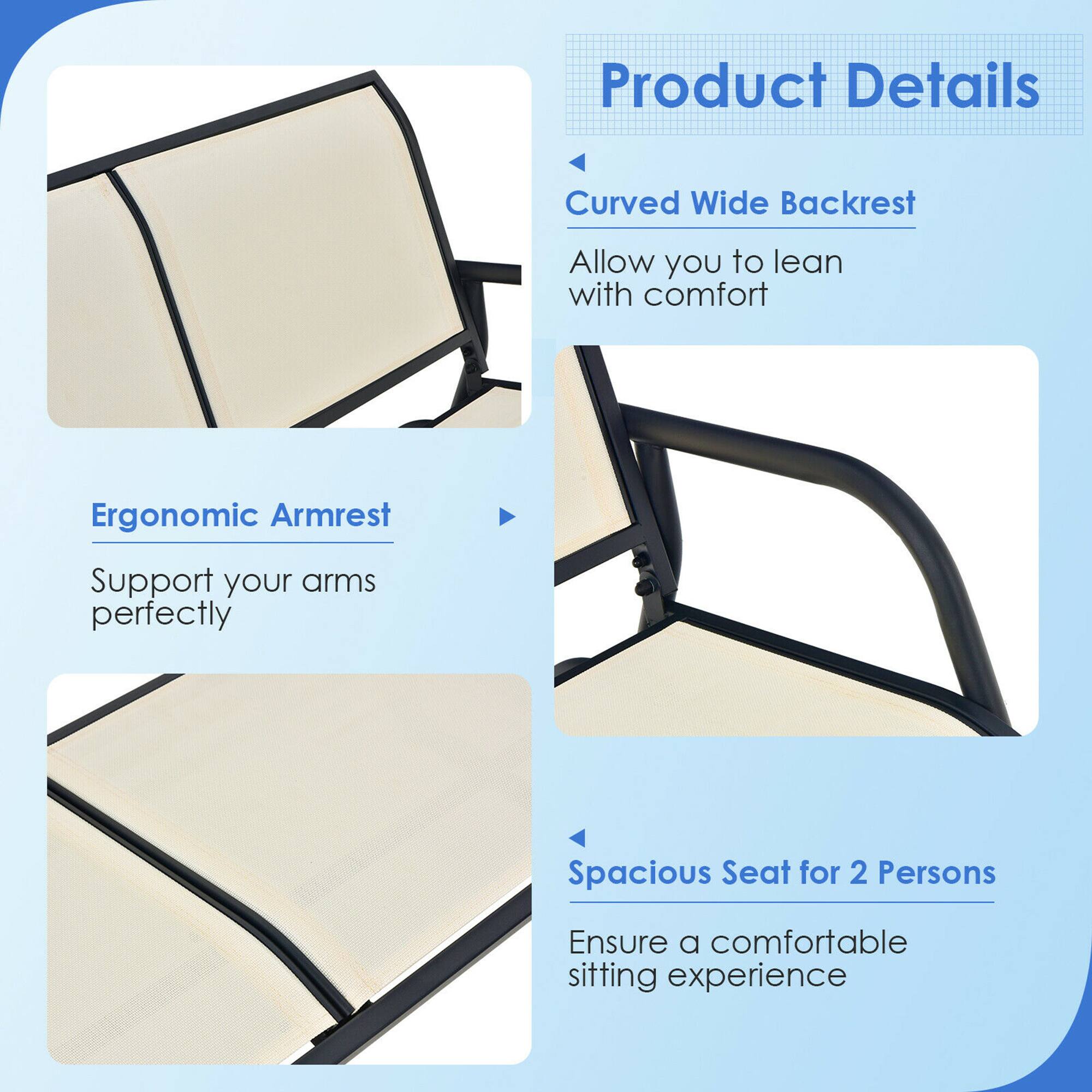 Product Details

- Curved Wide Backrest
  - Allow you to lean with comfort

- Ergonomic Armrest
  - Support your arms perfectly

- Spacious Seat for 2 Persons
  - Ensure a comfortable sitting experience