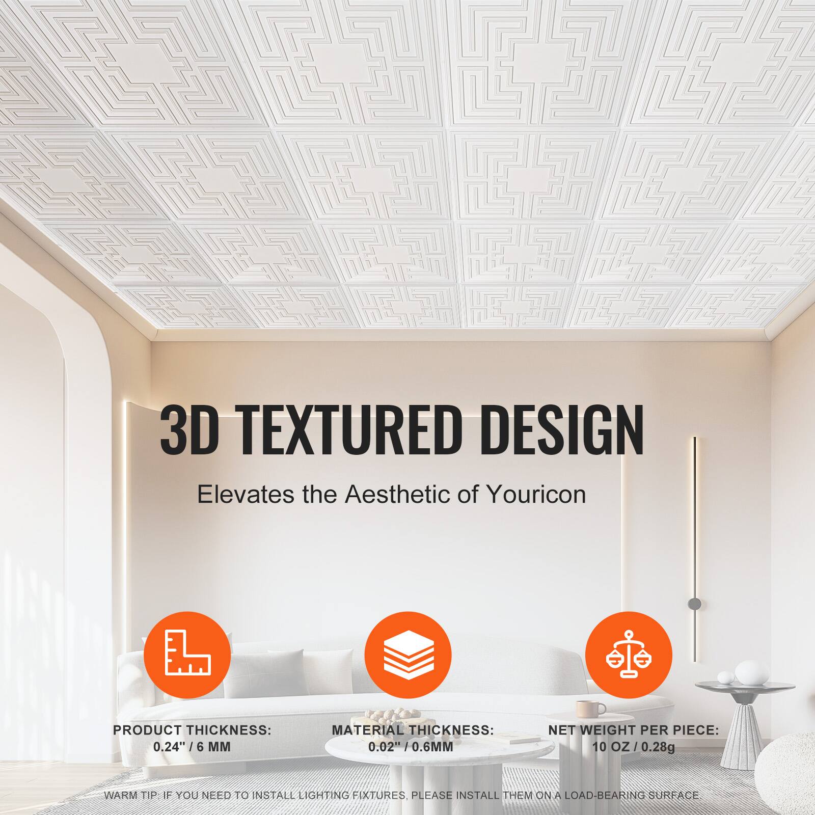 3D TEXTURED DESIGN  
Elevates the Aesthetic of Your Icon

PRODUCT THICKNESS: 0.24" / 6 MM  
MATERIAL THICKNESS: 0.02" / 0.6 MM  
NET WEIGHT PER PIECE: 10 OZ / 0.28g  

WARM TIP: IF YOU NEED TO INSTALL LIGHTING FIXTURES, PLEASE INSTALL THEM ON A LOAD-BEARING SURFACE