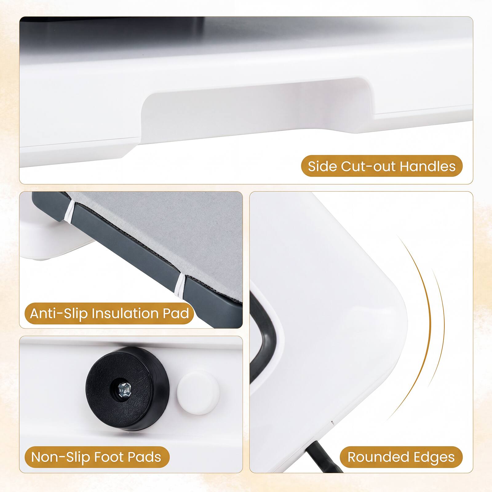Side Cut-out Handles  
Anti-Slip Insulation Pad  
Non-Slip Foot Pads  
Rounded Edges