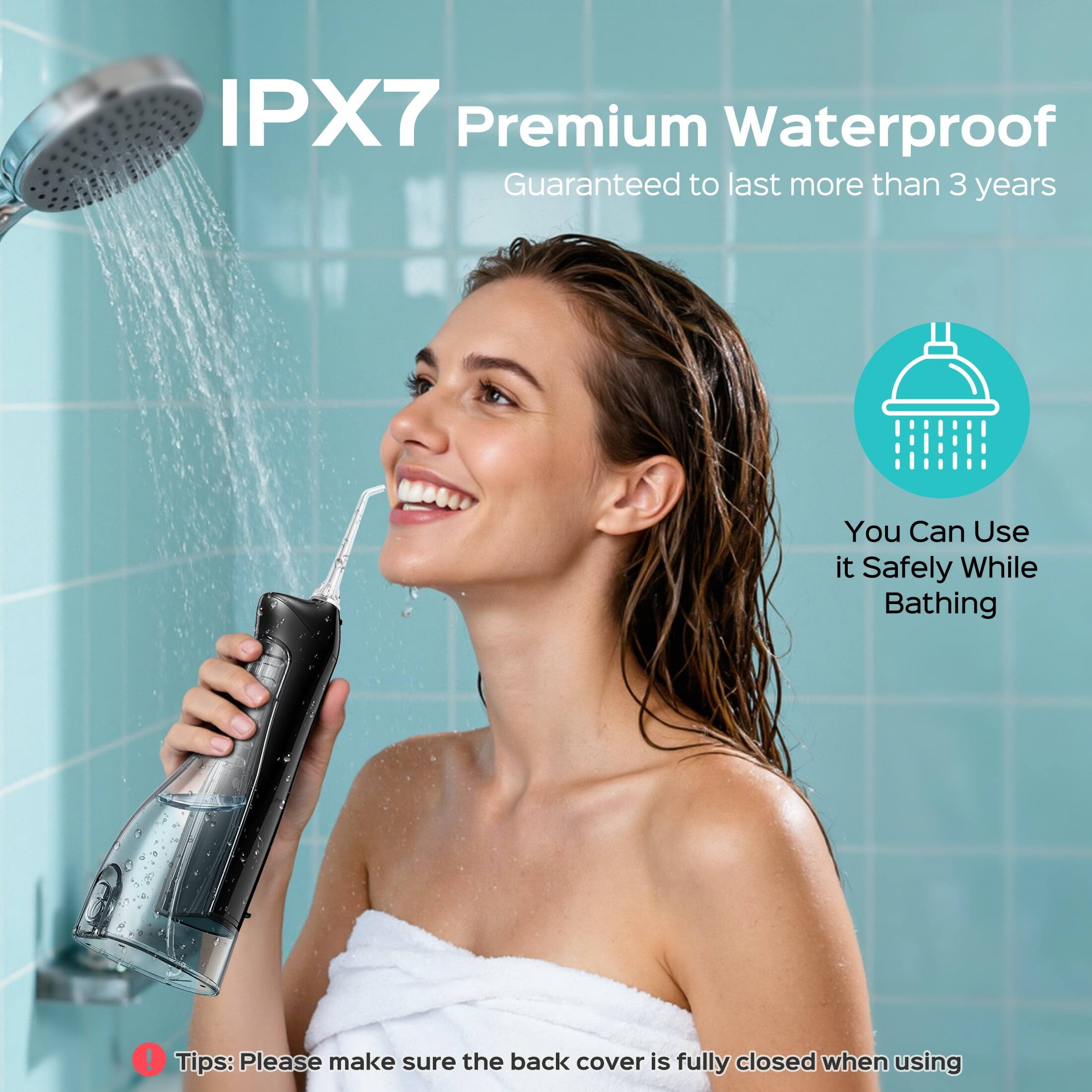 IPX7 Premium Waterproof  
Guaranteed to last more than 3 years  
You Can Use it Safely While Bathing!  

Tips: Please make sure the back cover is fully closed when using