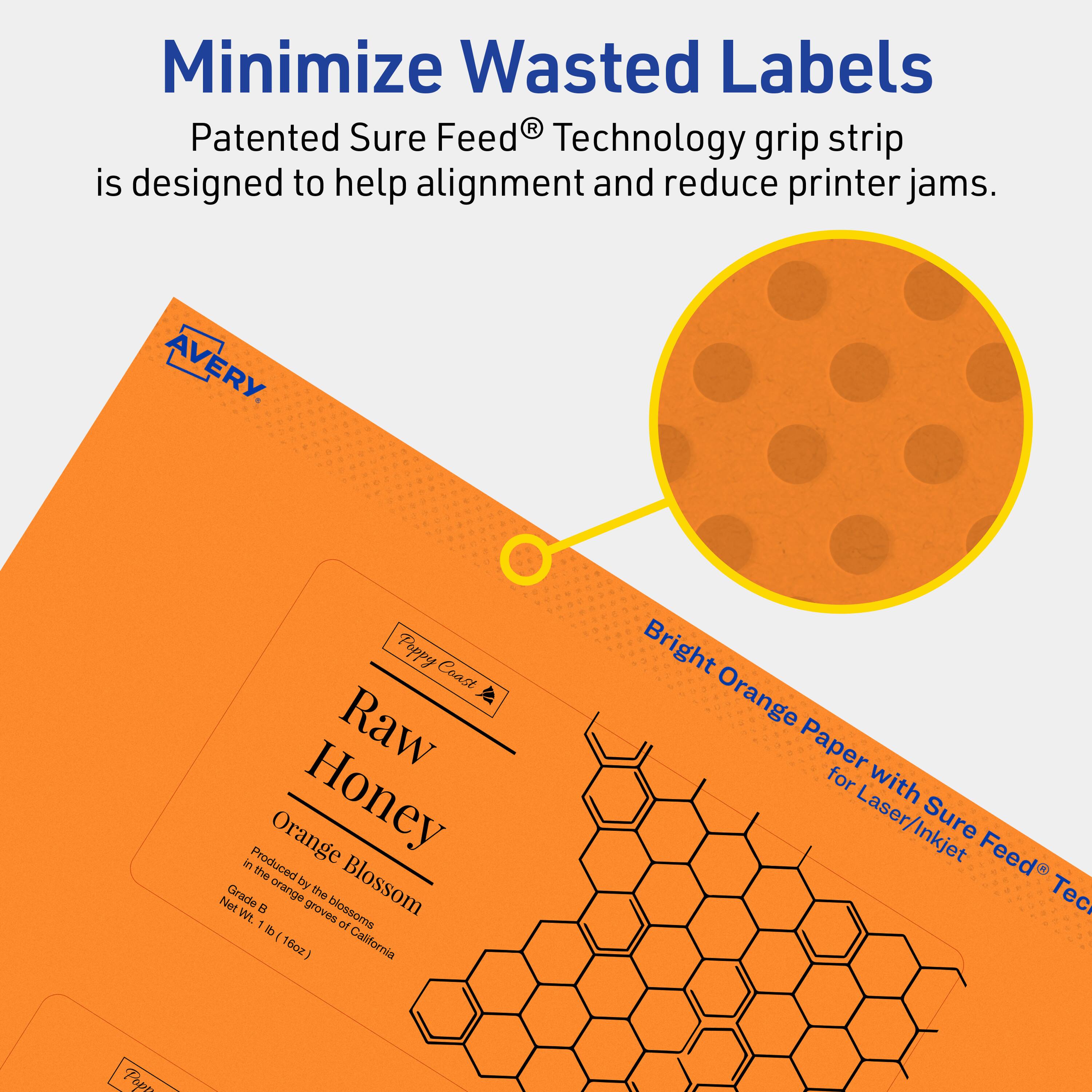 Minimize Wasted Labels

Patented Sure Feed® Technology grip strip is designed to help alignment and reduce printer jams.

AVERY

Poppy Coast Raw Honey
orange Blossom
Produced by the orange blossoms in the groves of California
Grade B
Net Wt. 1 lb (16oz)

Bright Orange Paper with Sure Feed® Technology for Laser/Inkjet