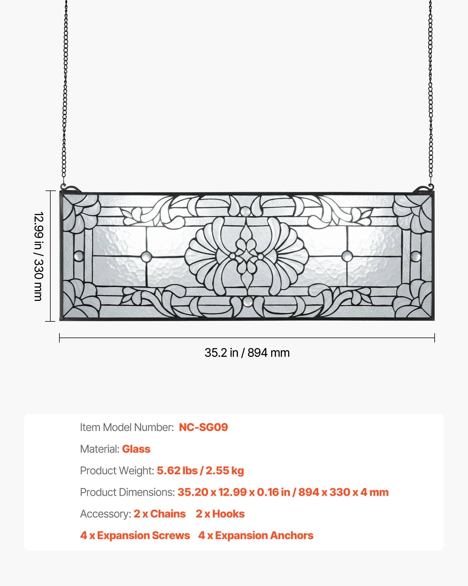 12.99 in / 330 mm  
35.2 in / 894 mm  

Item Model Number: NC-SG09  
Material: Glass  
Product Weight: 5.62 lbs / 2.55 kg  
Product Dimensions: 35.20 x 12.99 x 0.16 in / 894 x 330 x 4 mm  

Accessory:  
- 2 x Chains  
- 2 x Hooks  
- 4 x Expansion Screws  
- 4 x Expansion Anchors