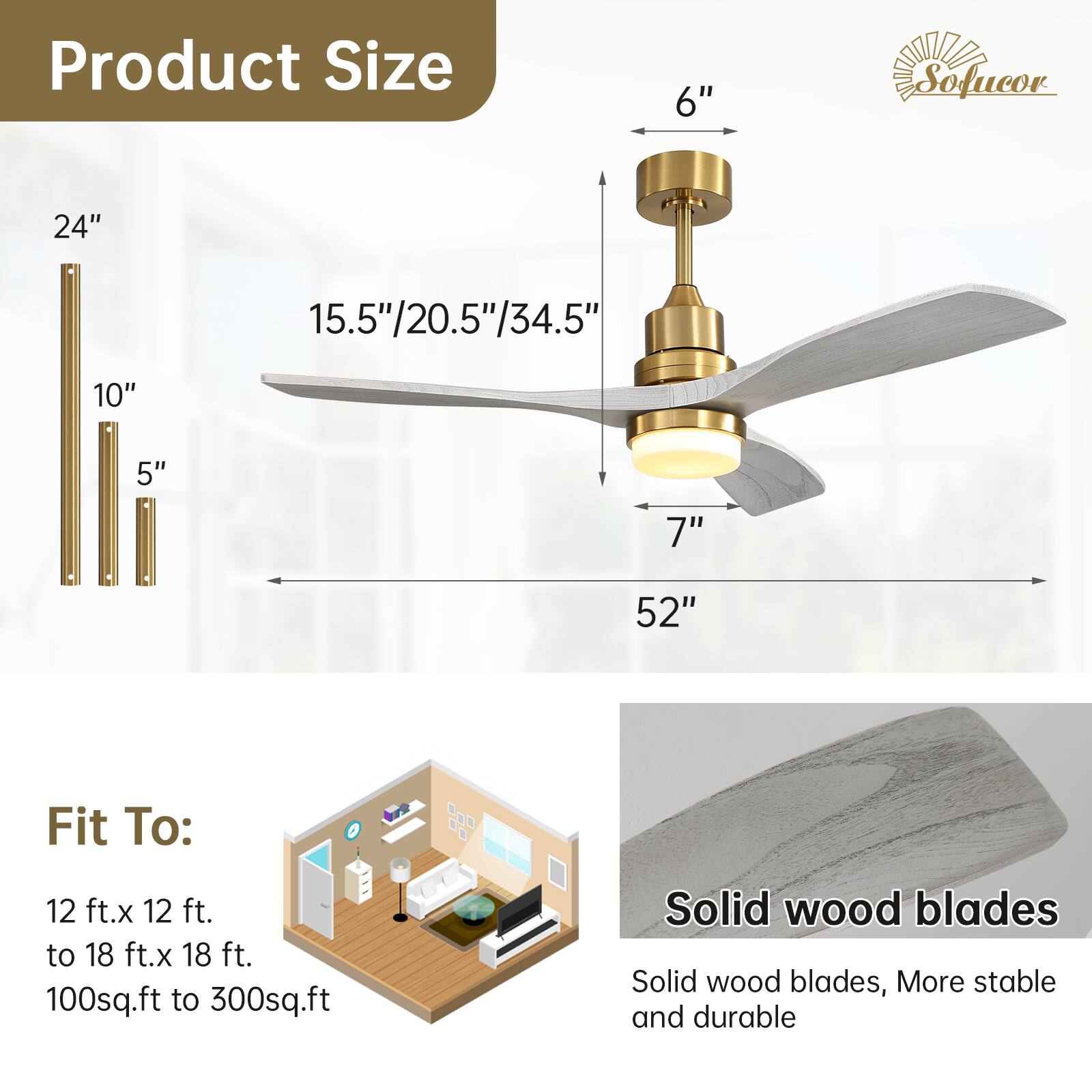 Product Size: 6", 15.5", 20.5", 34.5", 10", 5", 7", 52"

Fit To: 12 ft.x 12 ft. to 18 ft.x 18 ft. 100sq.ft to 300sq.ft

Solid wood blades: Solid wood blades, More stable and durable
