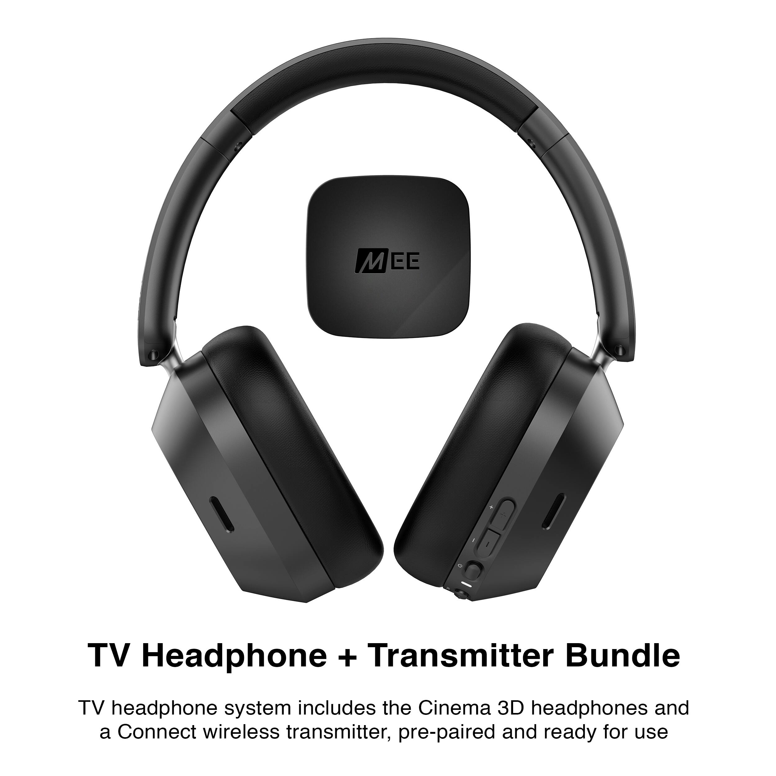 MEE TV Headphone + Transmitter Bundle  
TV headphone system includes the Cinema 3D headphones and a Connect wireless transmitter, pre-paired and ready for use