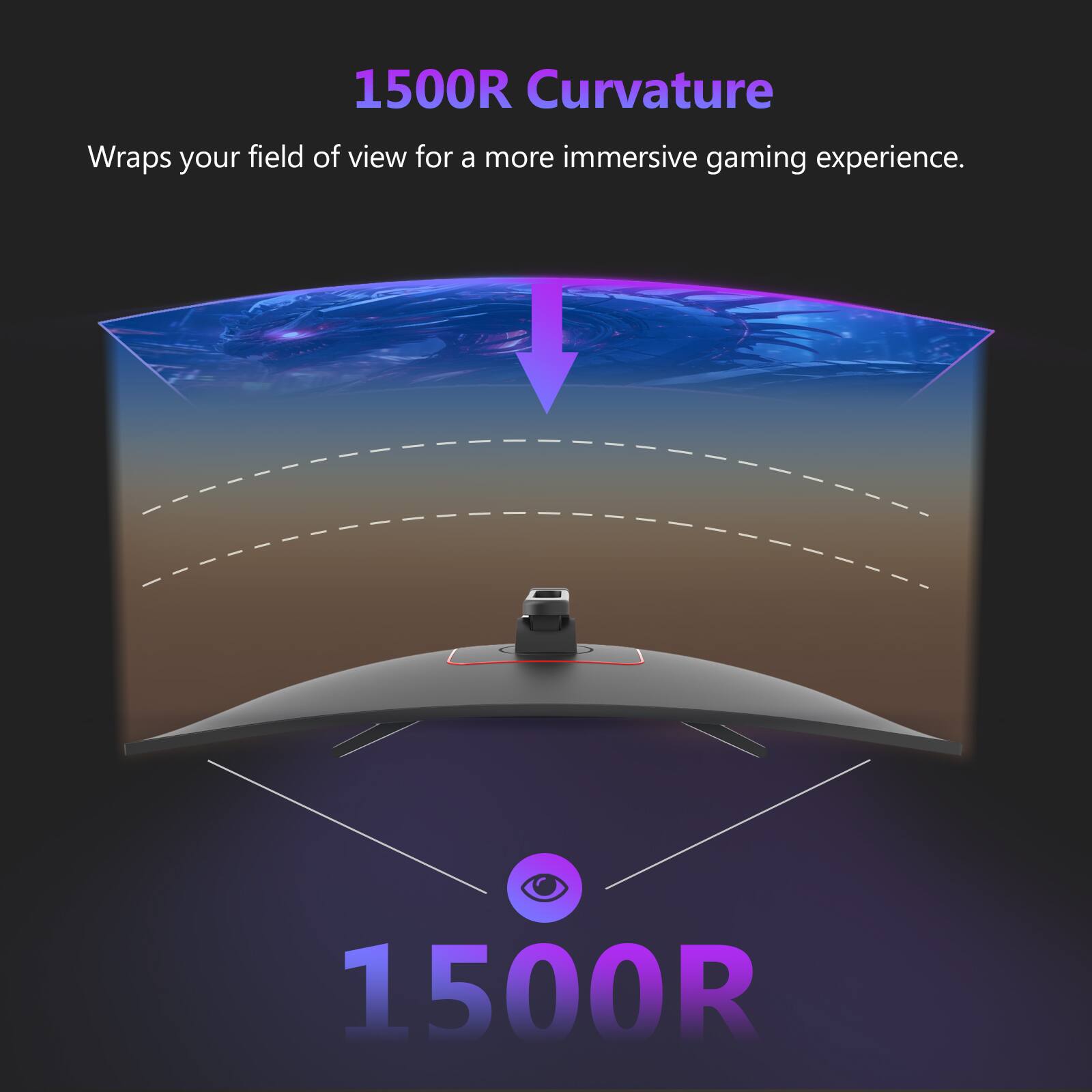 1500R Curvature
Wraps your field of view for a more immersive gaming experience.
1500R