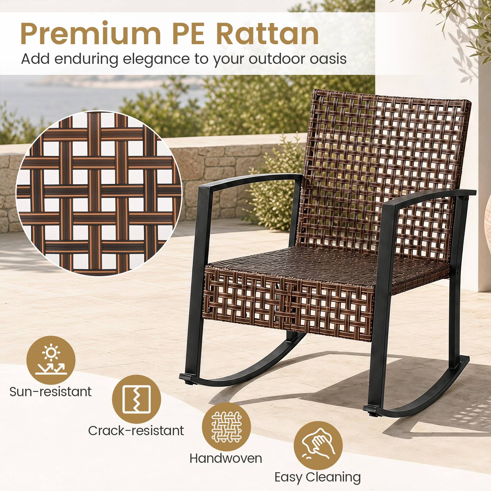 Premium PE Rattan  
Add enduring elegance to your outdoor oasis  
Sun-resistant  
Crack-resistant  
Handwoven  
Easy Cleaning