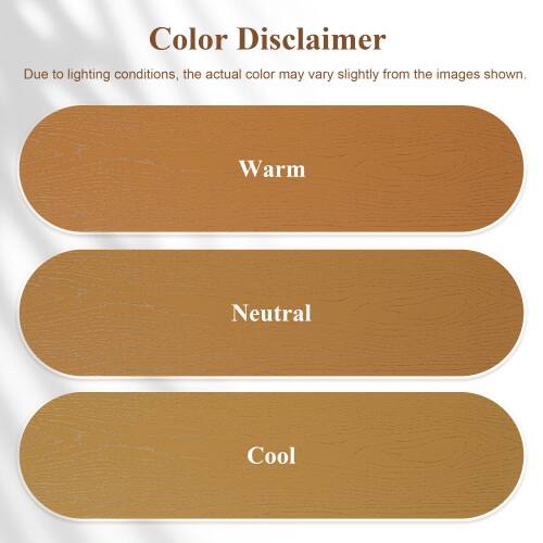 Color Disclaimer  
Due to lighting conditions, the actual color may vary slightly from the images shown.  
Warm  
Neutral  
Cool