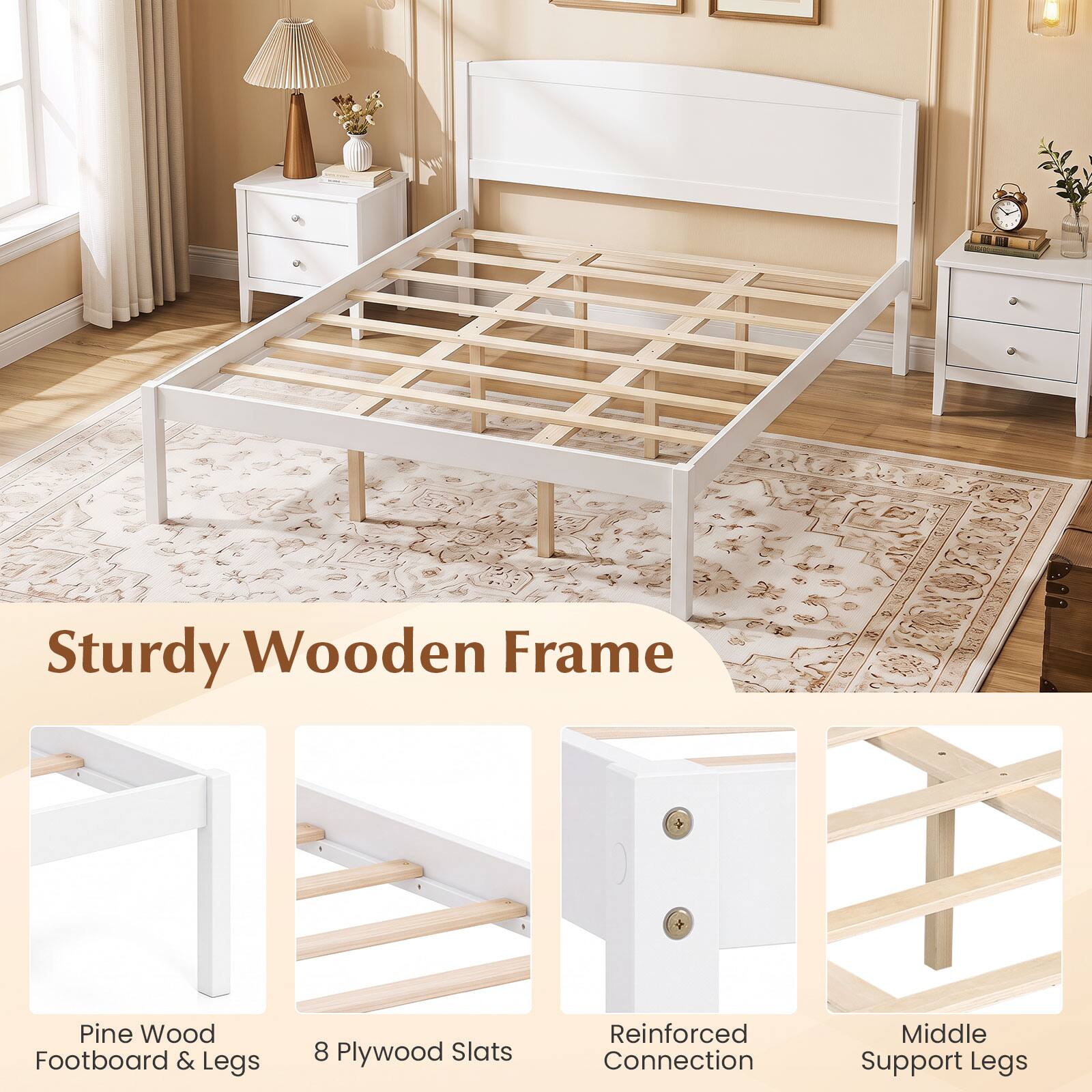Sturdy Wooden Frame  
Pine Wood Footboard & Legs  
8 Plywood Slats  
Reinforced Connection  
Middle Support Legs