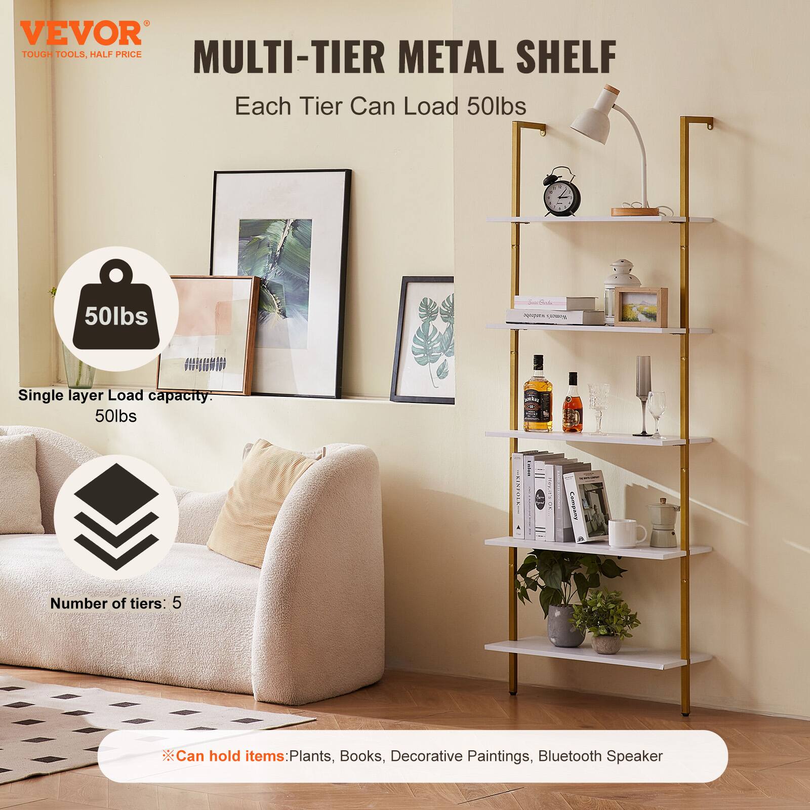 VEVOR  
TOUGH TOOLS, HALF PRICE  

MULTI-TIER METAL SHELF  
Each Tier Can Load 50lbs  

Single layer Load capacity: 50lbs  

Number of tiers: 5  

Can hold items: Plants, Books, Decorative Paintings, Bluetooth Speaker